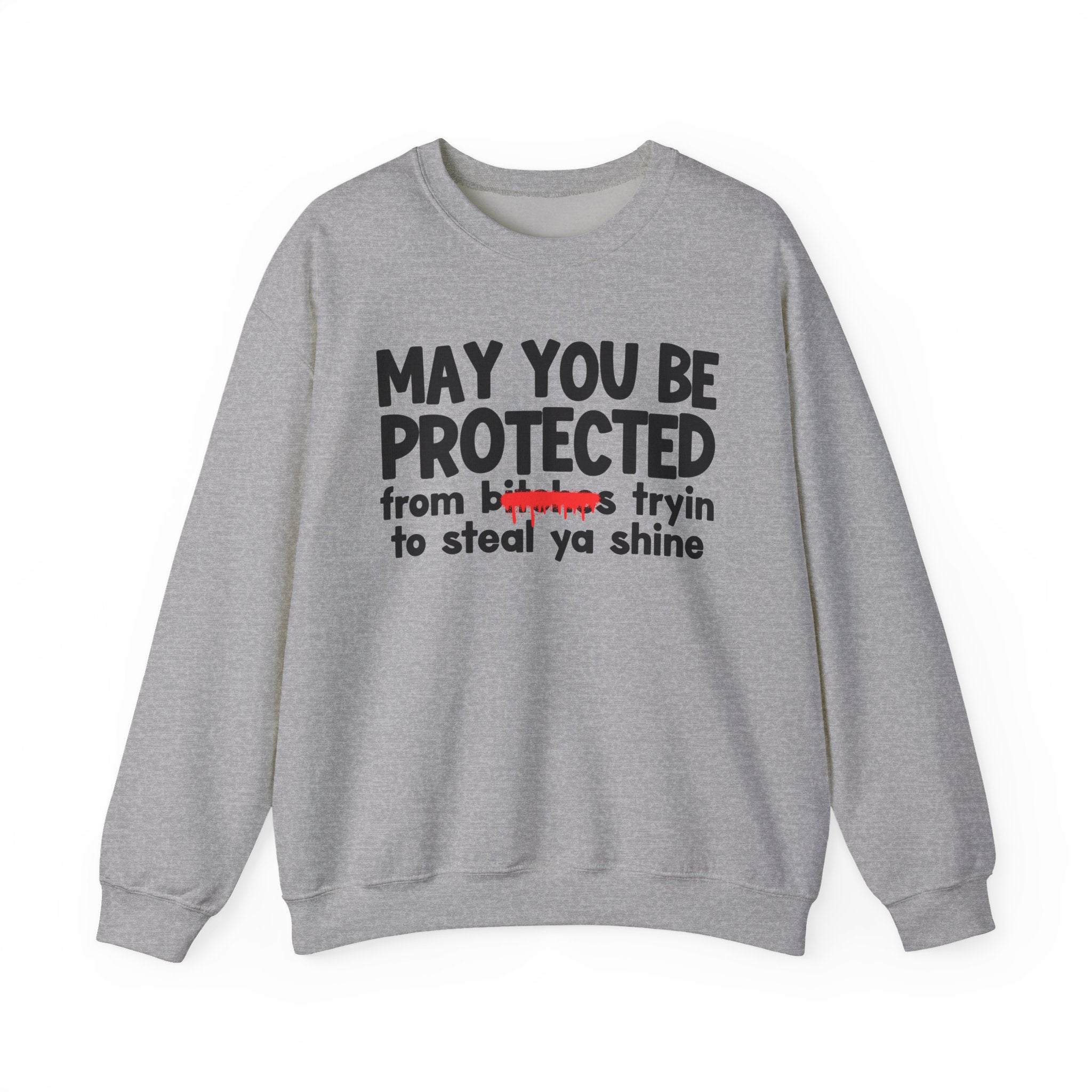 May You Be Protected From Bitches Tryin To Steal Ya Shine — Funny Protection Statement Sweatshirt