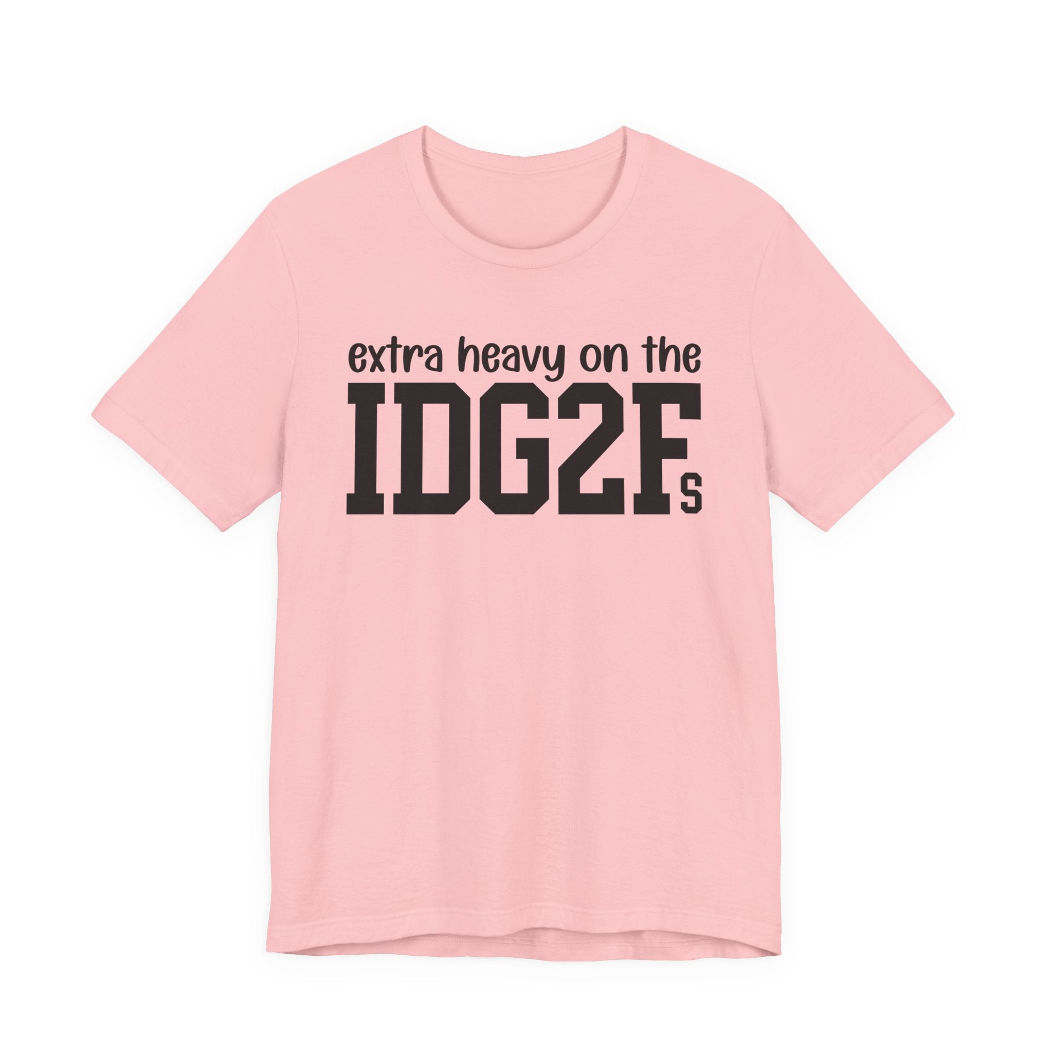 Extra Heavy On The IDG2Fs T-Shirt