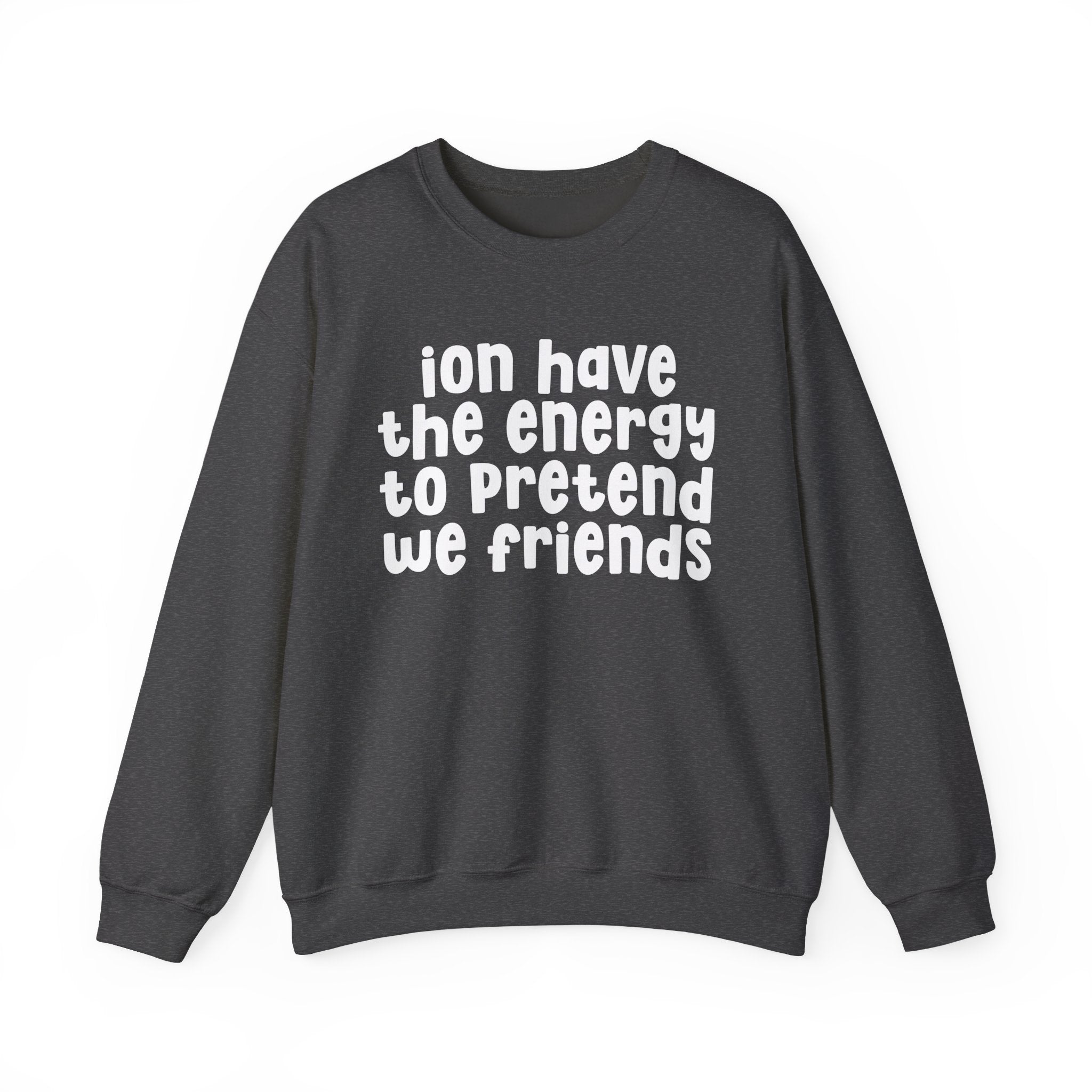 ION Have The Energy To Pretend We Friends - Energy Sweatshirt