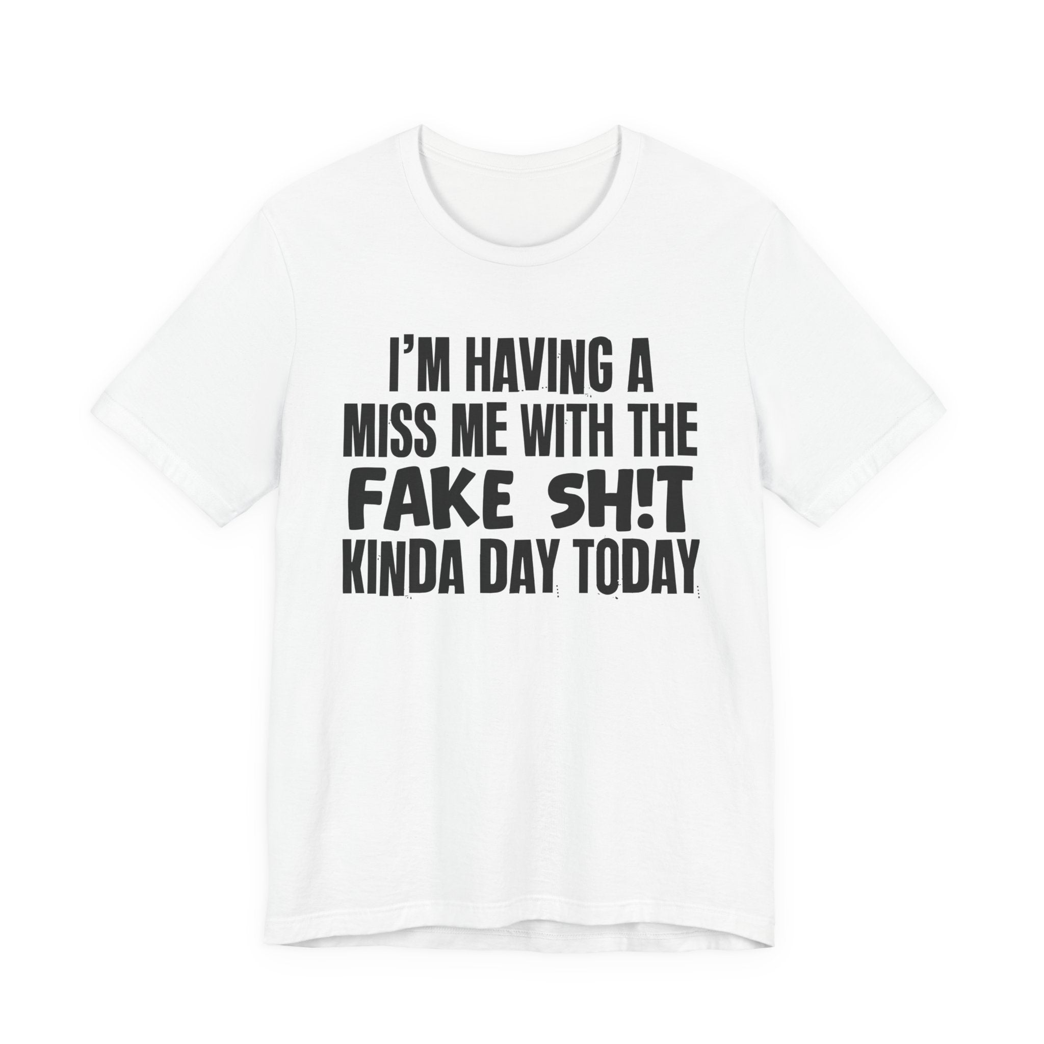 I'm Having A Miss Me With The Fake Shit Kinda Day Today - Humorous Bold Mood T-Shirt