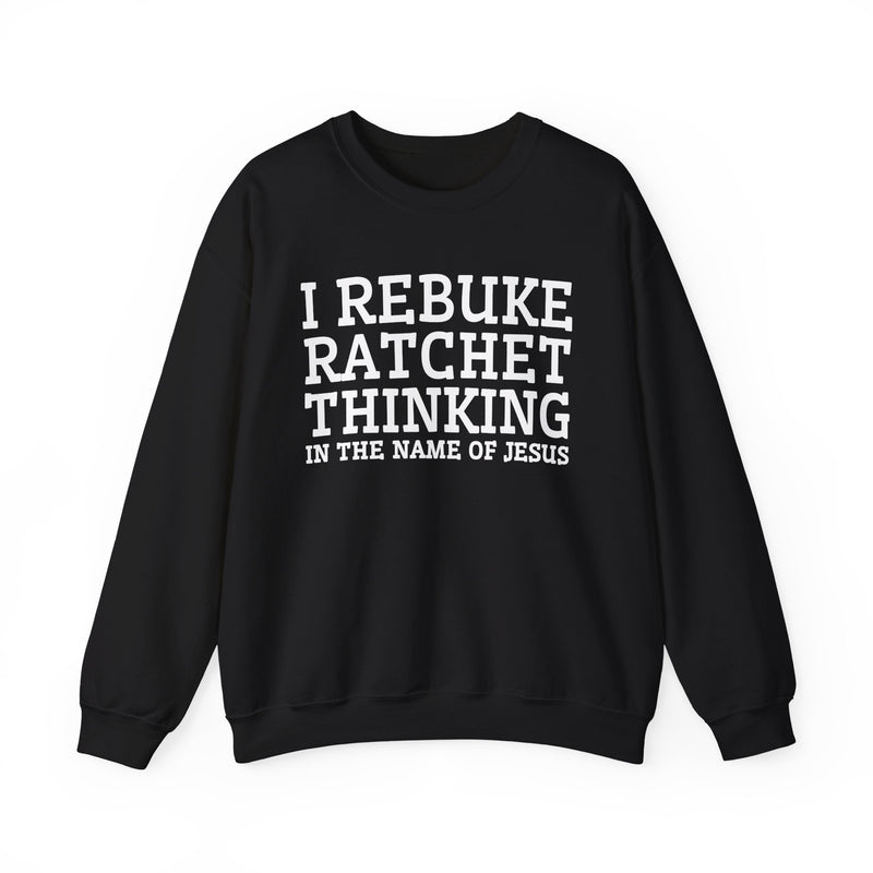 I Rebuke Ratchet Thinking In The Name of Jesus — Sweatshirt