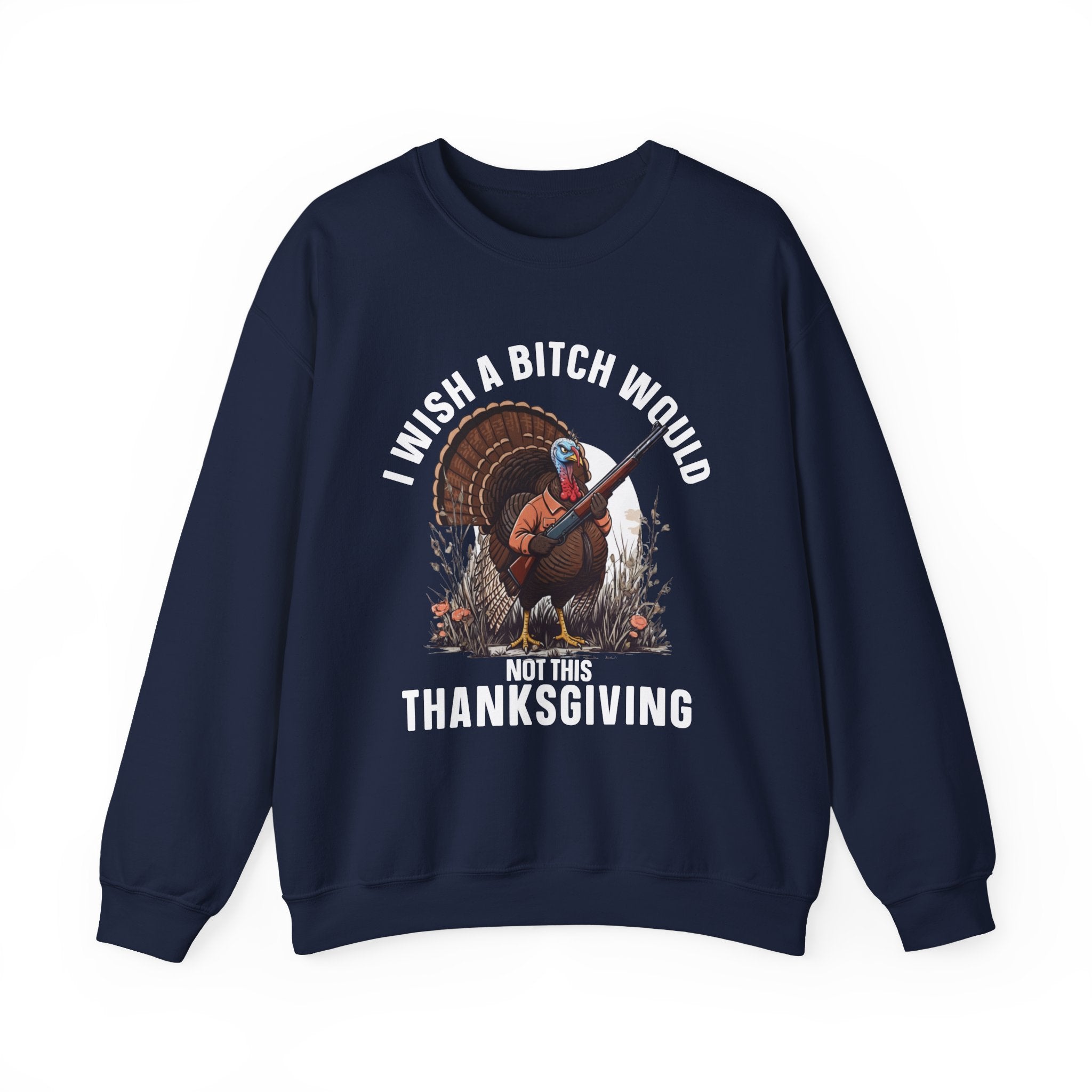 I Wish A  Bitch Would Not This Thanksgiving (fun) — Sweatshirt