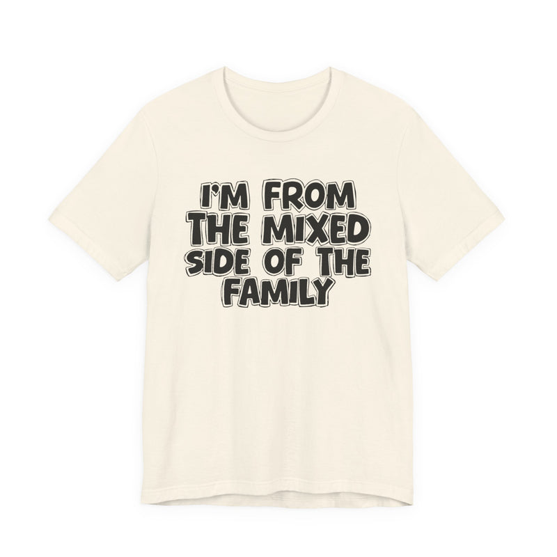 I'm From the Mixed Side of the Family — Humorous Family Pride T-Shirt