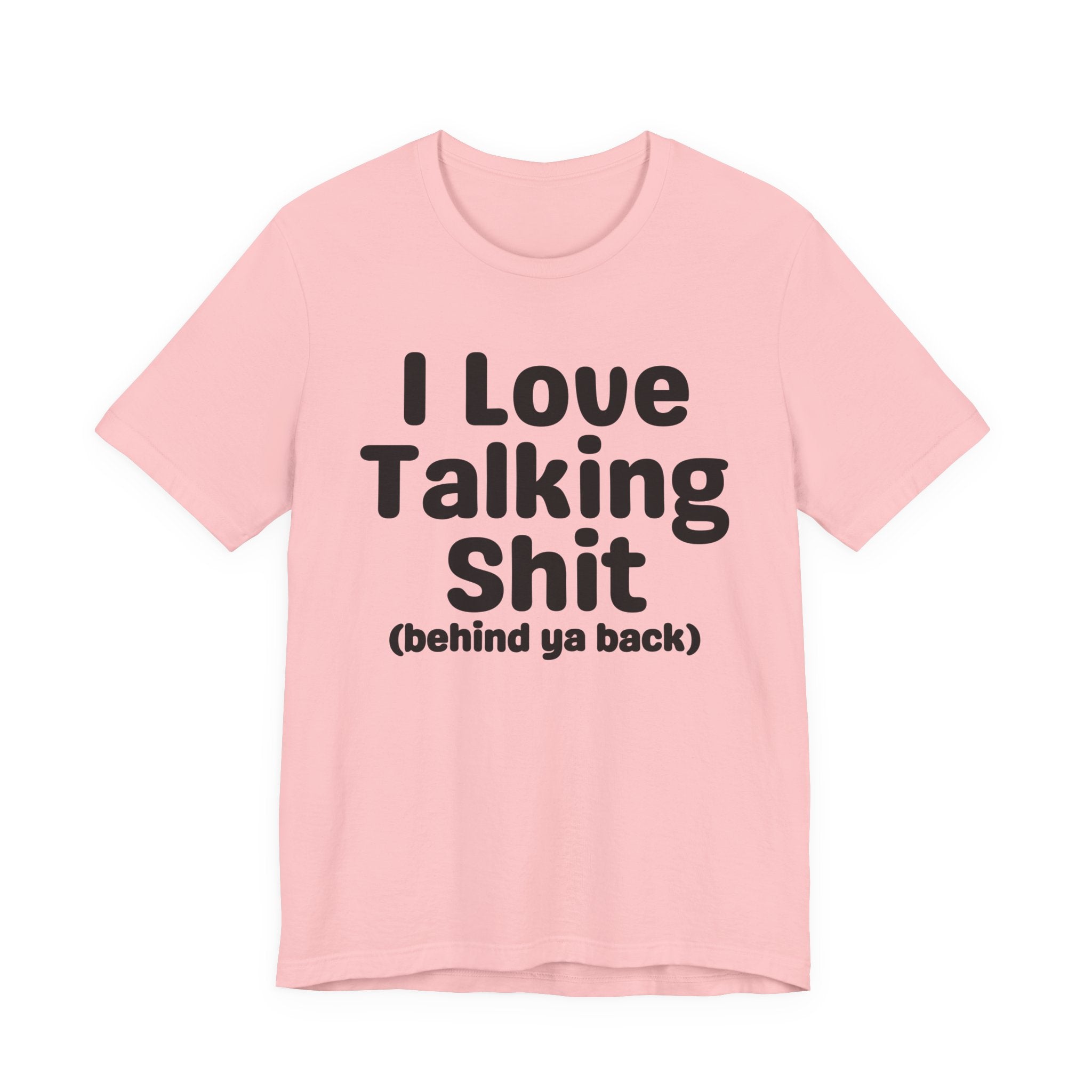 I Love Talking Shit (behind ya back) — Funny Slogan Tee for Bold, Sarcastic Humor
