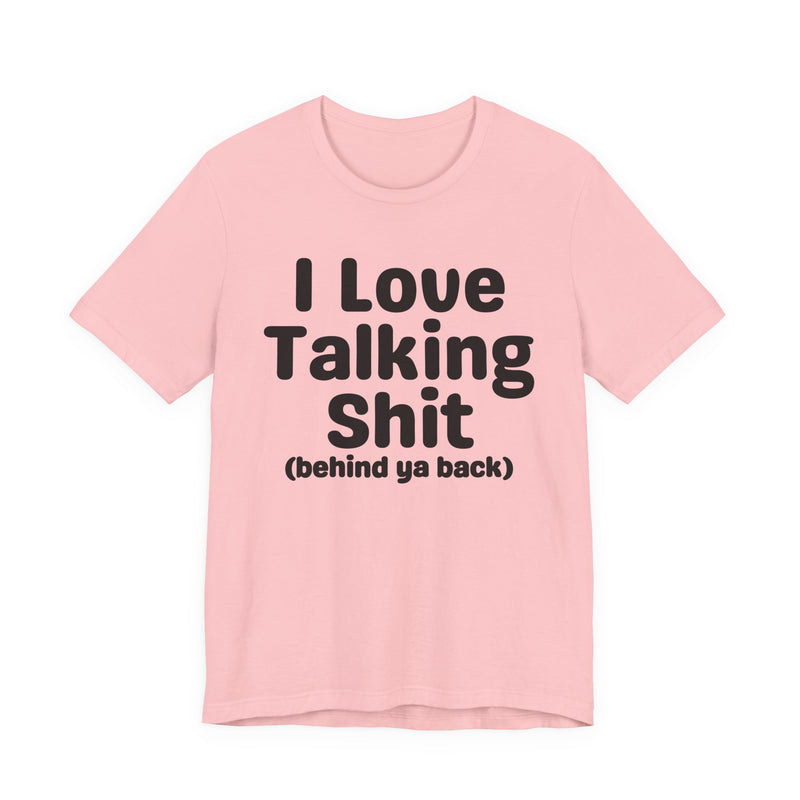 I Love Talking Shit (behind ya back) — Funny Slogan Tee for Bold, Sarcastic Humor