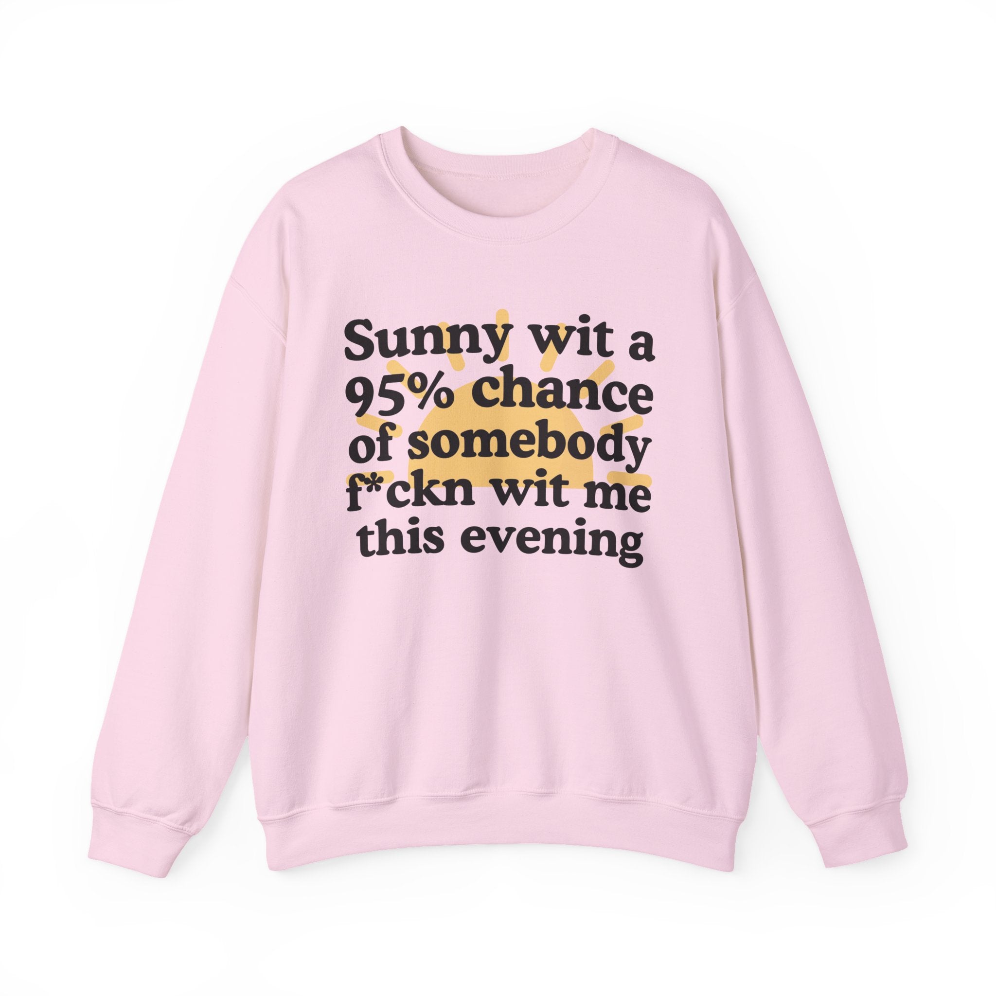 Sunny wit a 95% chance of Somebody Fuckn Wit Me This Evening —  Funny Weather Forecast Sweatshirt