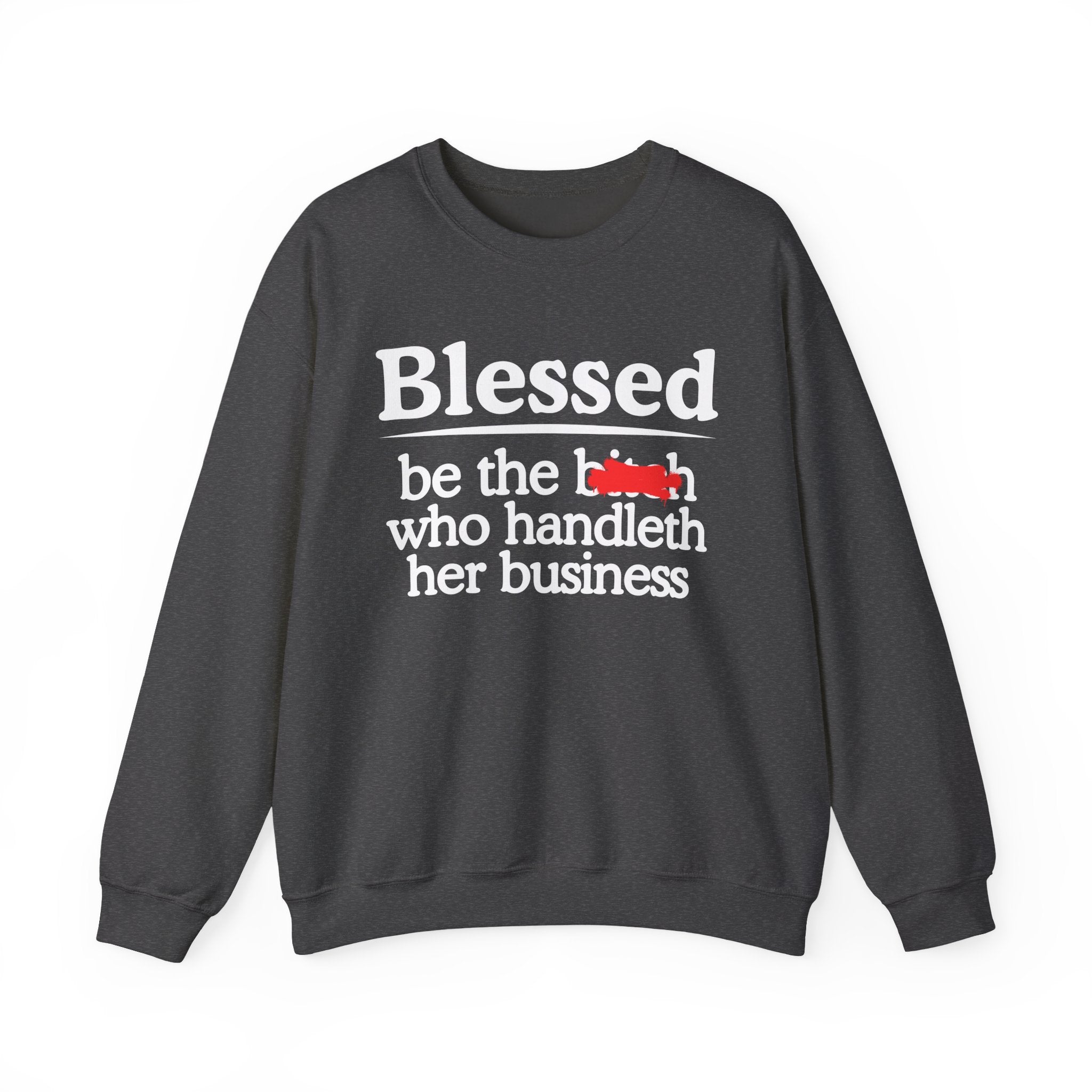 Blessed Be The Bitch Who Handleth Her Business - Funny Inspirational Sweathsirt