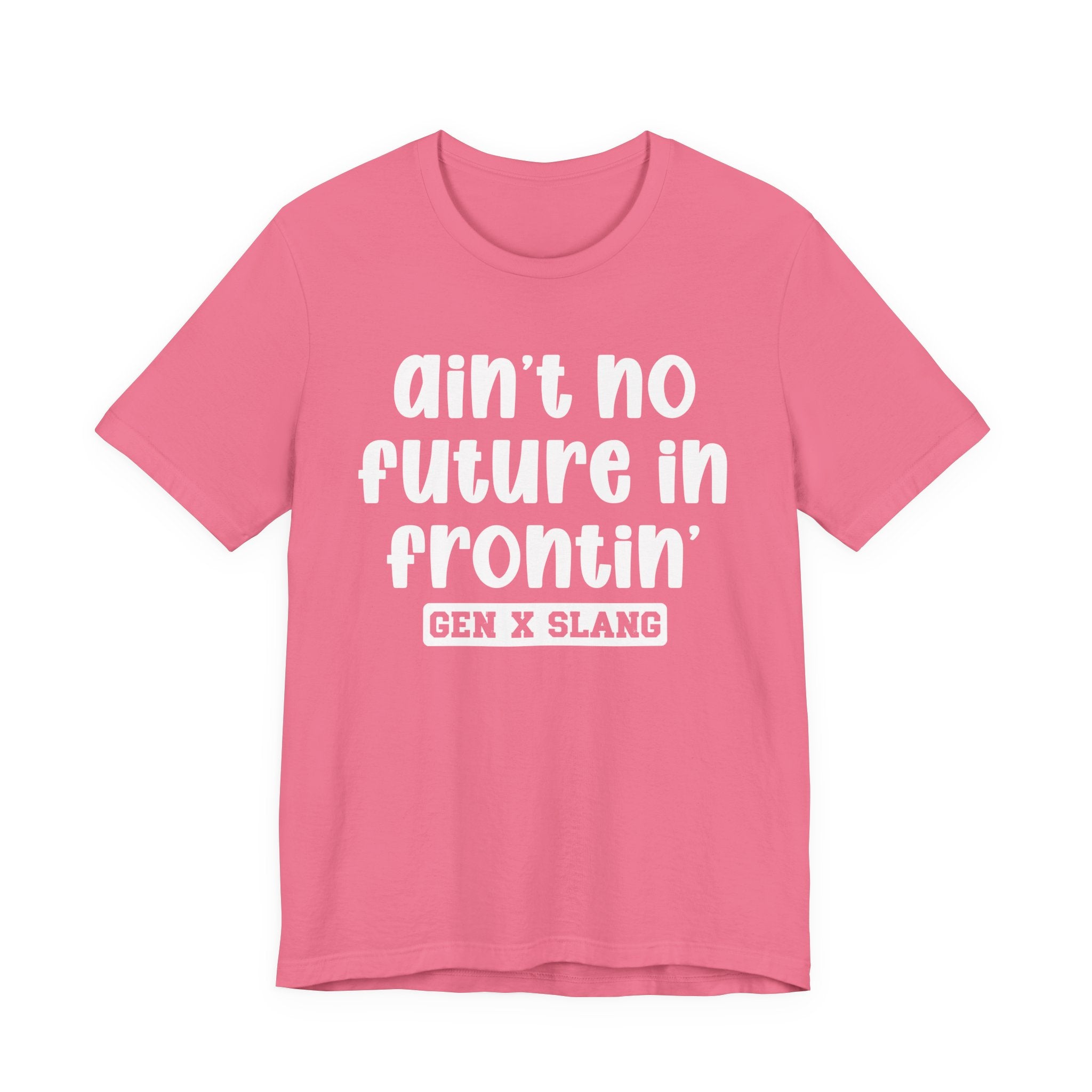 Ain't No Future In Frontin' - Bold Statement T‑Shirt