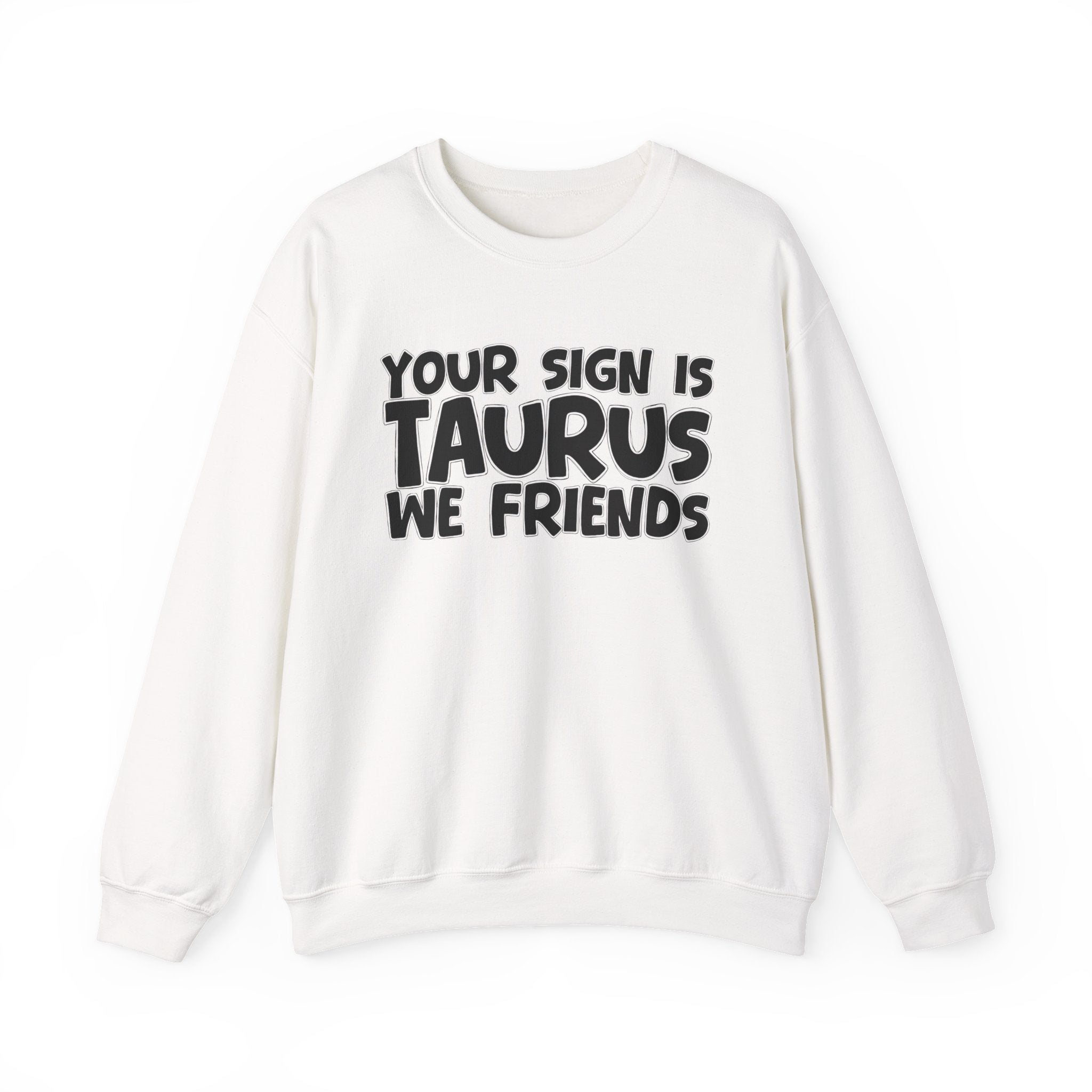 Your Sign is TAURUS We Friends - Fun Astrological Pride Sweatshirt