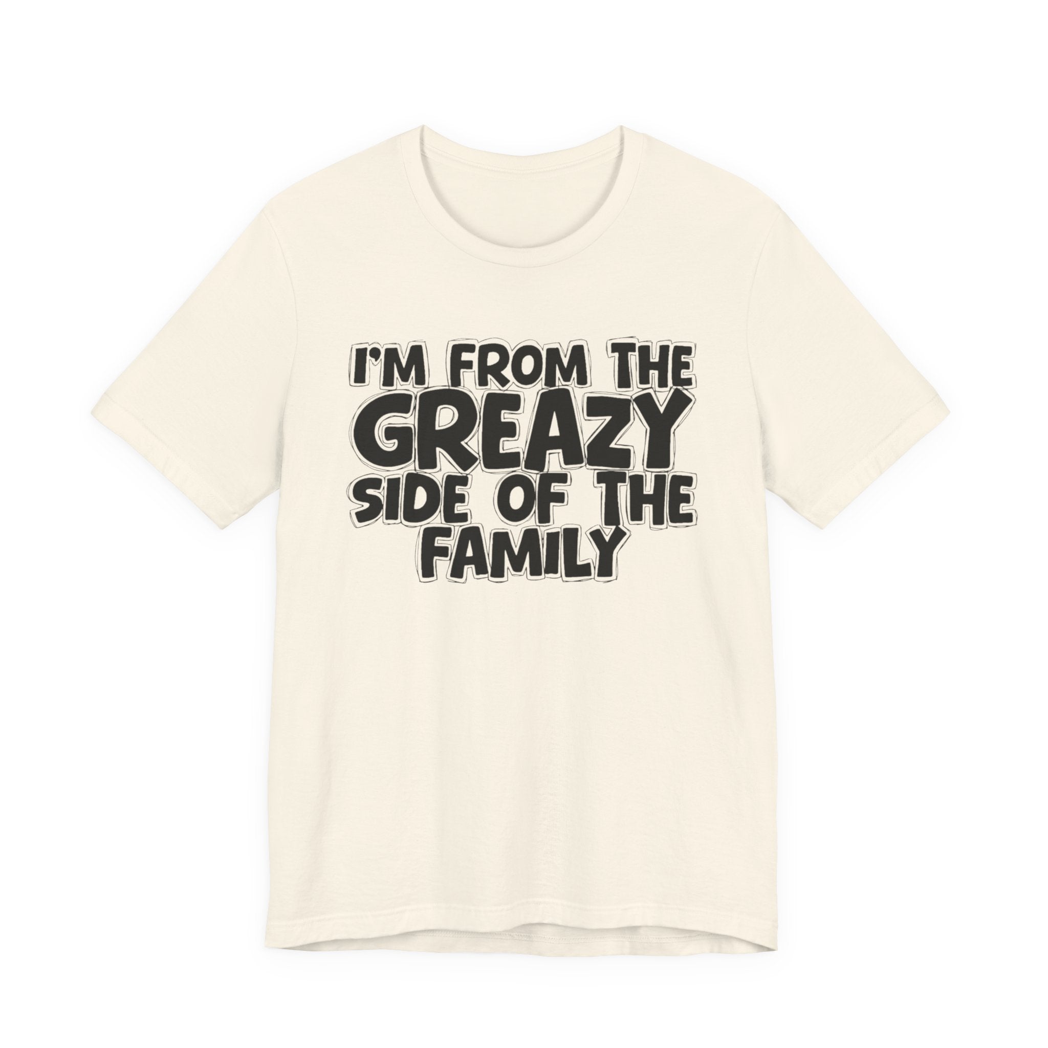 I'm From the Greazy Side of the Family - Funny Family Statement Tee