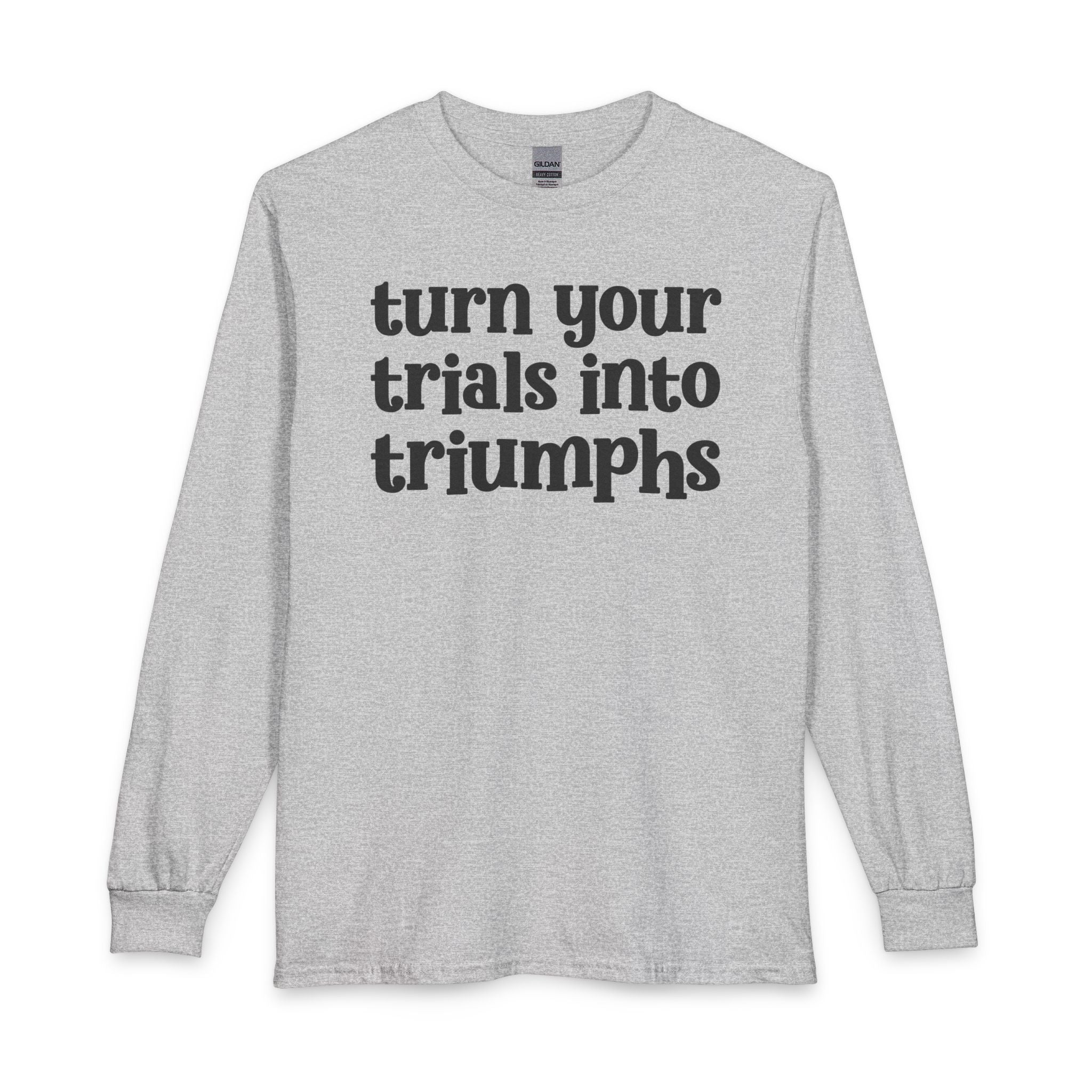 Turn Your Trials Into Triumphs - Inspirational Long Sleeve Tee Shirt