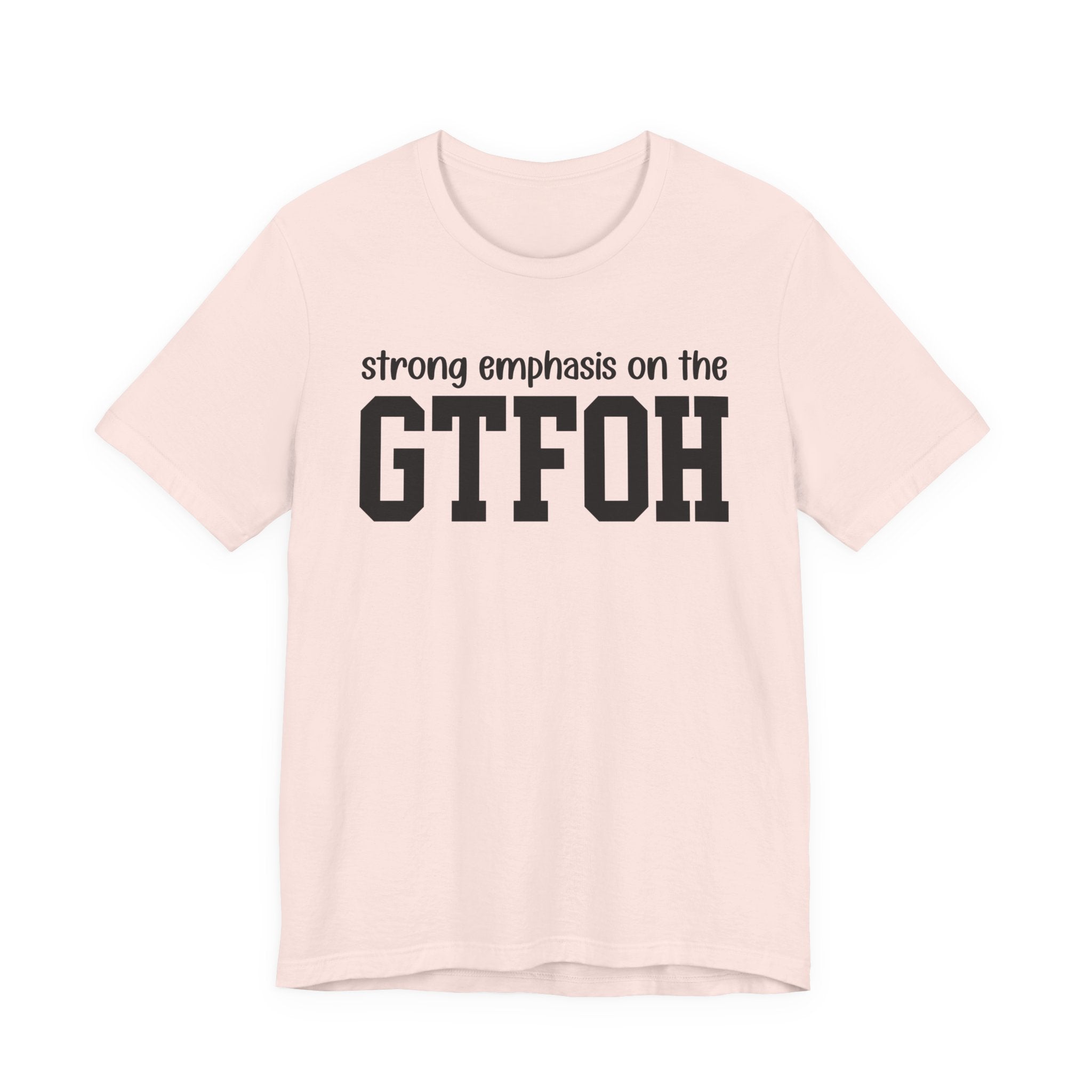 Strong Emphasis On The GTFOH T-Shirt
