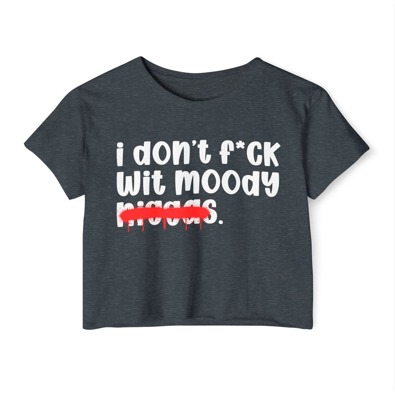 I Don't Fuck Wit Moody Niggas - Brutally Direct Statement Crop-top