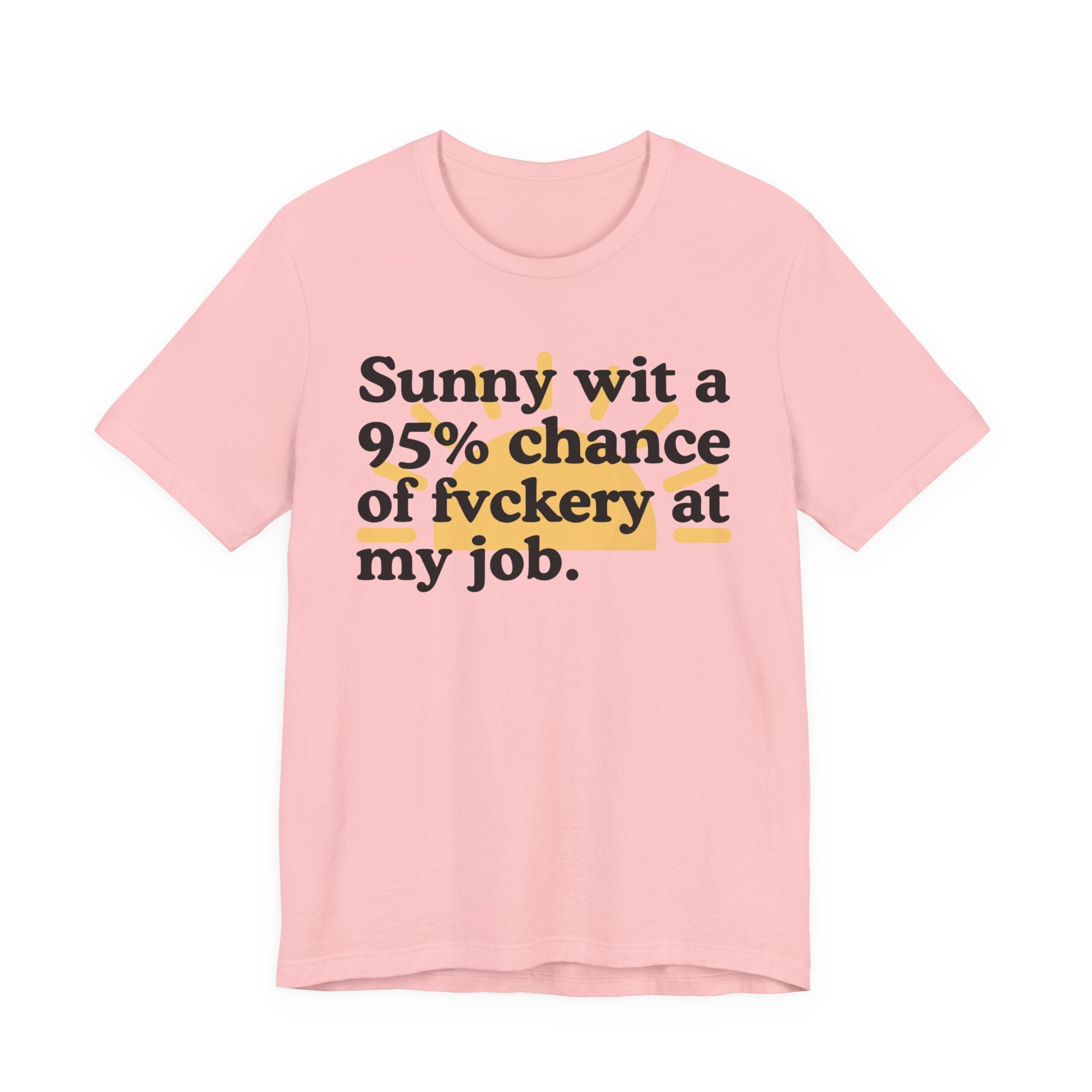 Sunny Wit A 95% Chance Of Fuckery At My Job — Funny Statement T-Shirt