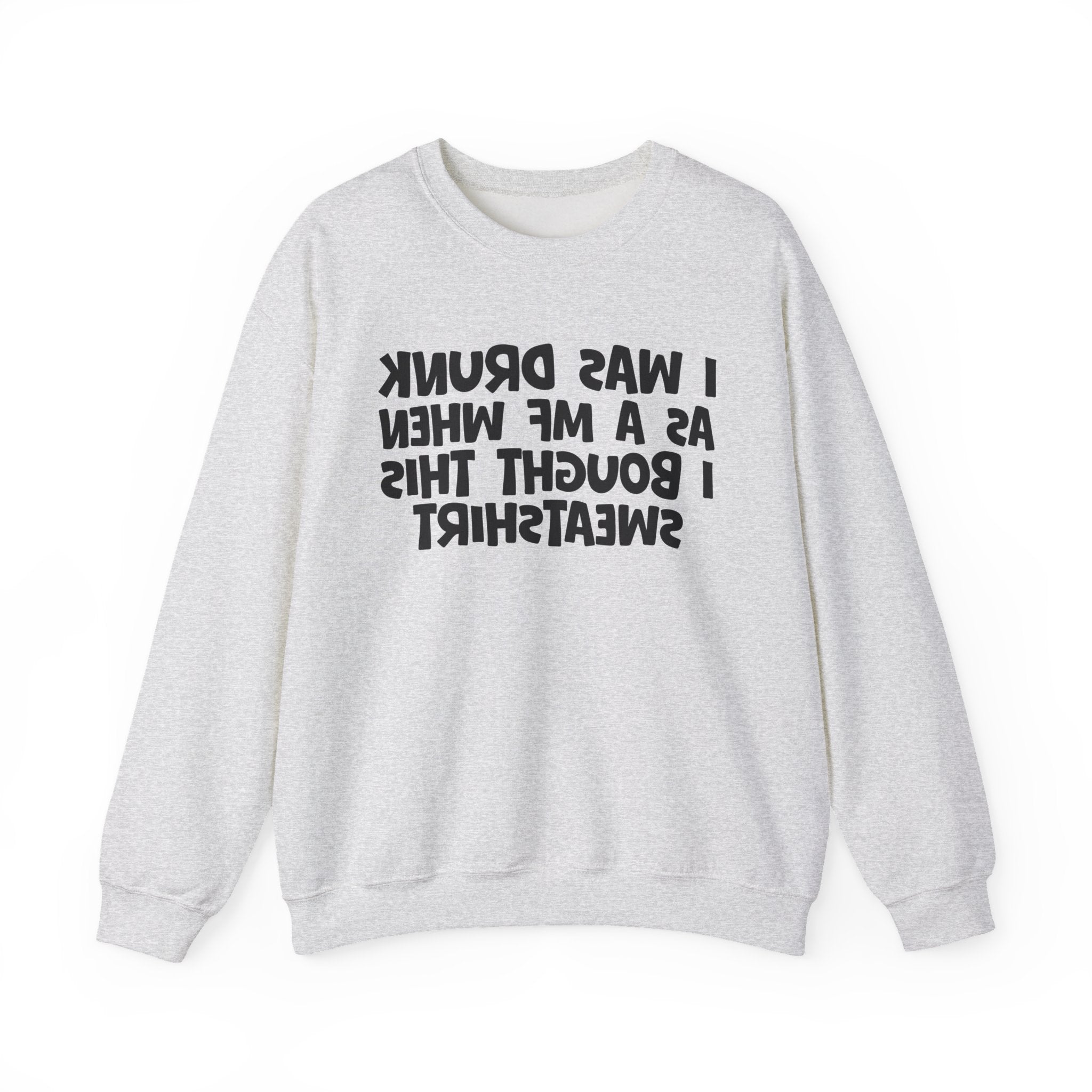 I Was Drunk As A MF When I Bought This Sweatshirt - Funny Drinking Sweatshirt