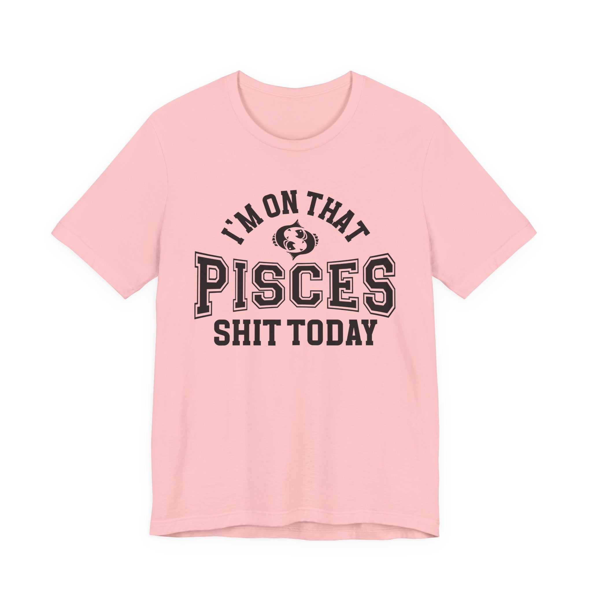 I'm On That Pisces Shit Today T-shirt