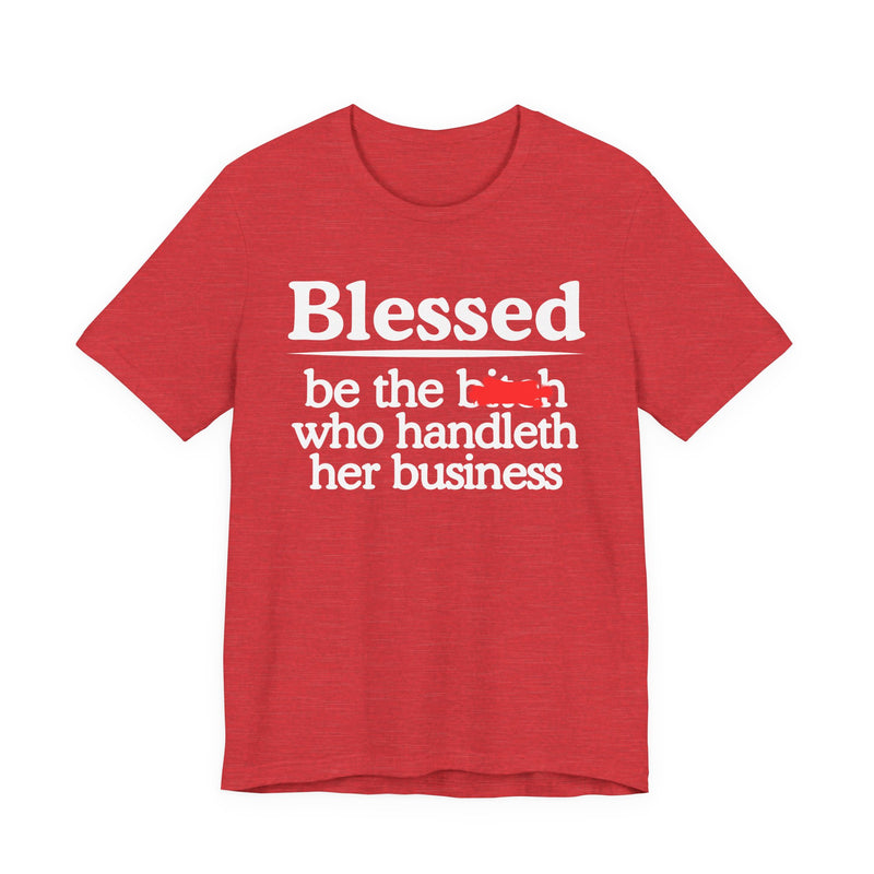 Blessed Be The Bitch Who Handleth  Her Business — Funny Inspirational T-shirt