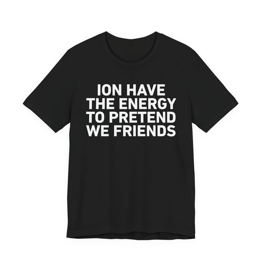 T-Shirt in Athletic Heather with lettering reading I DON'T HAVE THE ENERGY TO PRETEND WE FRIENDS, front view