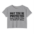 May You Be Protected From Friends Tryin To Steal Ya Shine - Inspirational Quote Crop Top