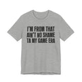 I'm From That Ain't No Shame Ta My Game Era - Funny Growing Up Tee
