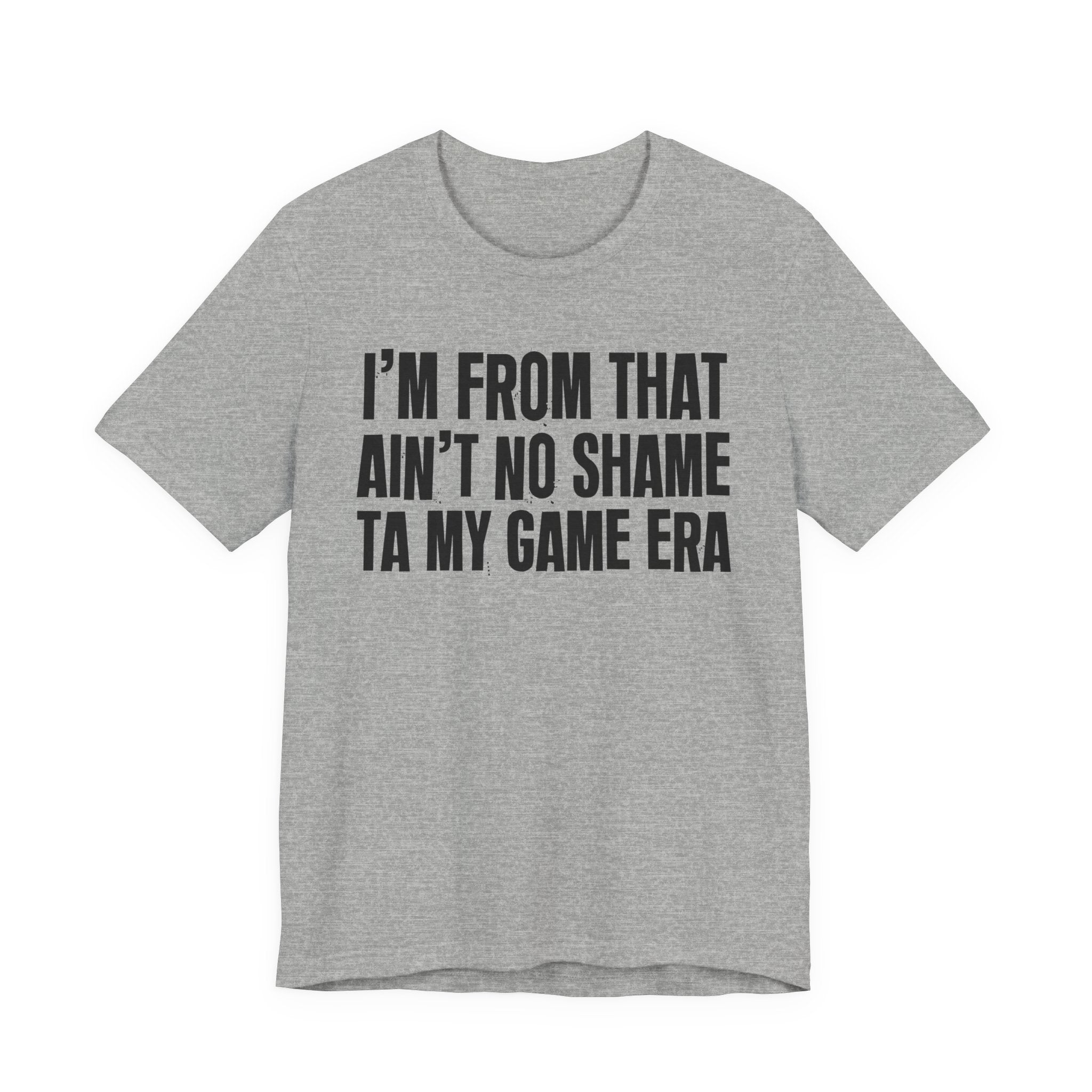 I'm From That Ain't No Shame Ta My Game Era - Funny Growing Up Tee