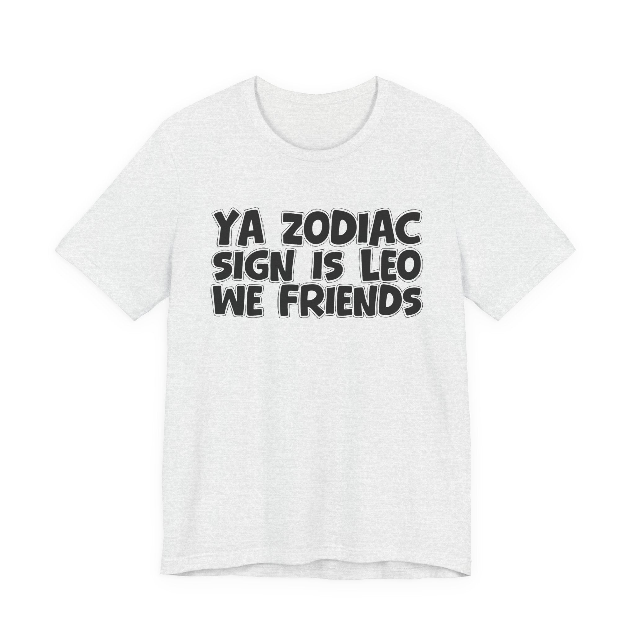 Ya Zodiac Sign Leo We Friends - Fun Astrology Tee for LEO Sign