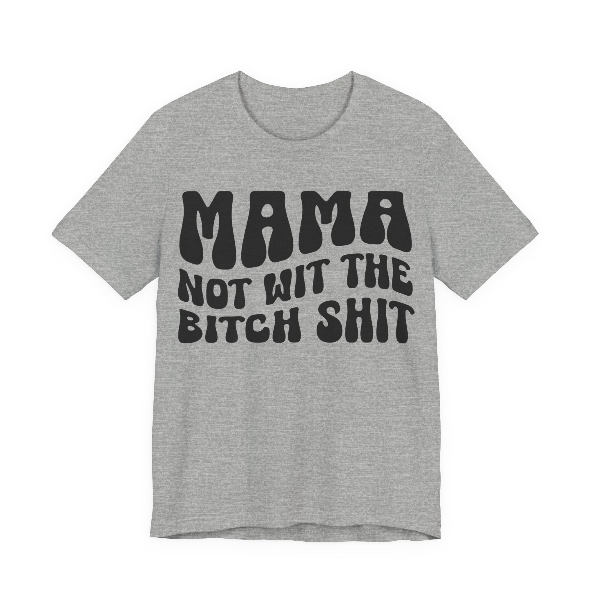 Mama Not Wit The Bitch Shit T-shirt (solid print)