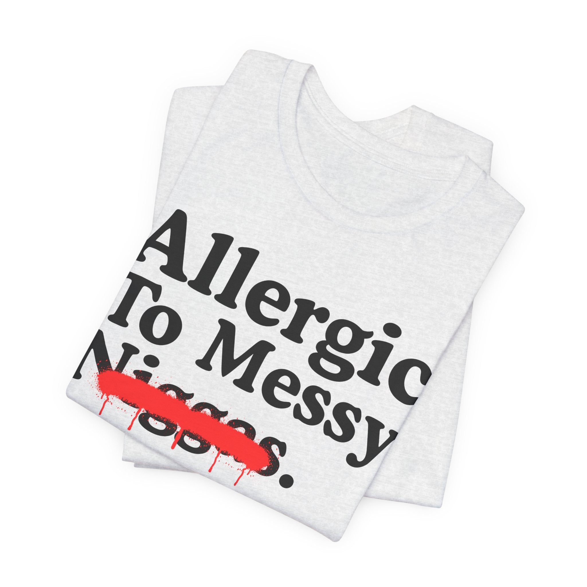 Allergic To Messy Niggas - Funny Reaction T-shirt