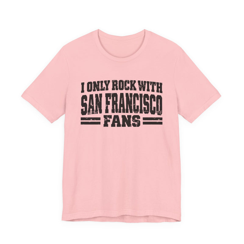I Only Rock with San Francisco Fans － Fun Sport Fans T-Shirt