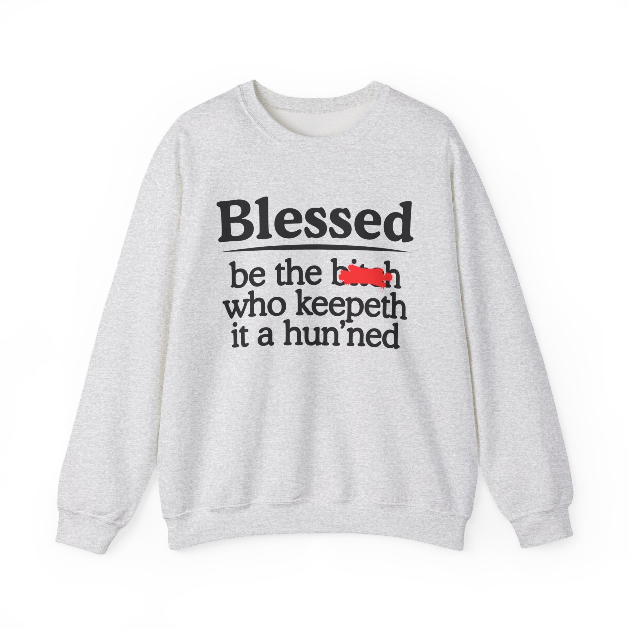 Blessed Be The Bitch Who Keepeth It A Hun'ned — Funny Inspirational Sweatshirt