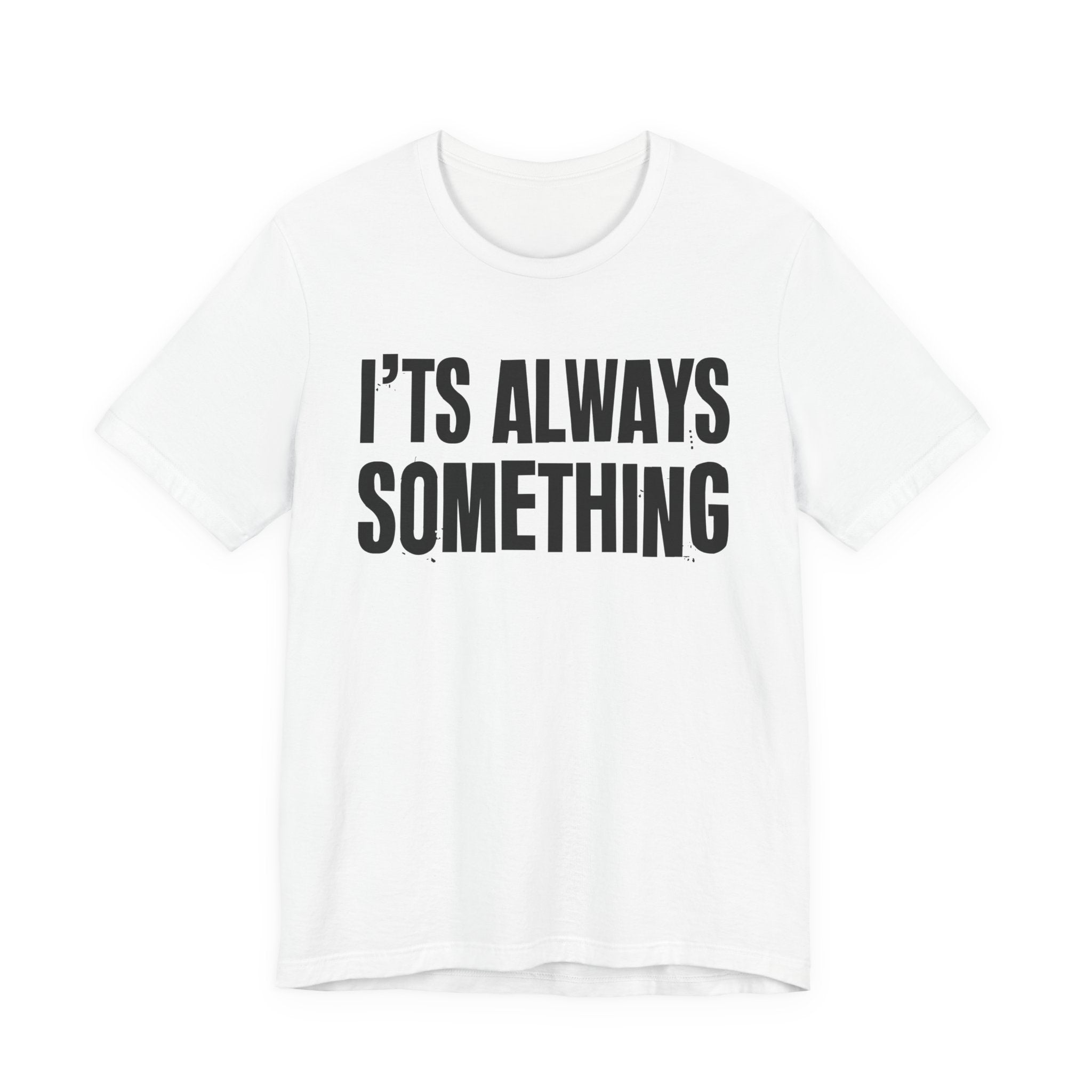 It's Always Something - Energy Statement Shirt