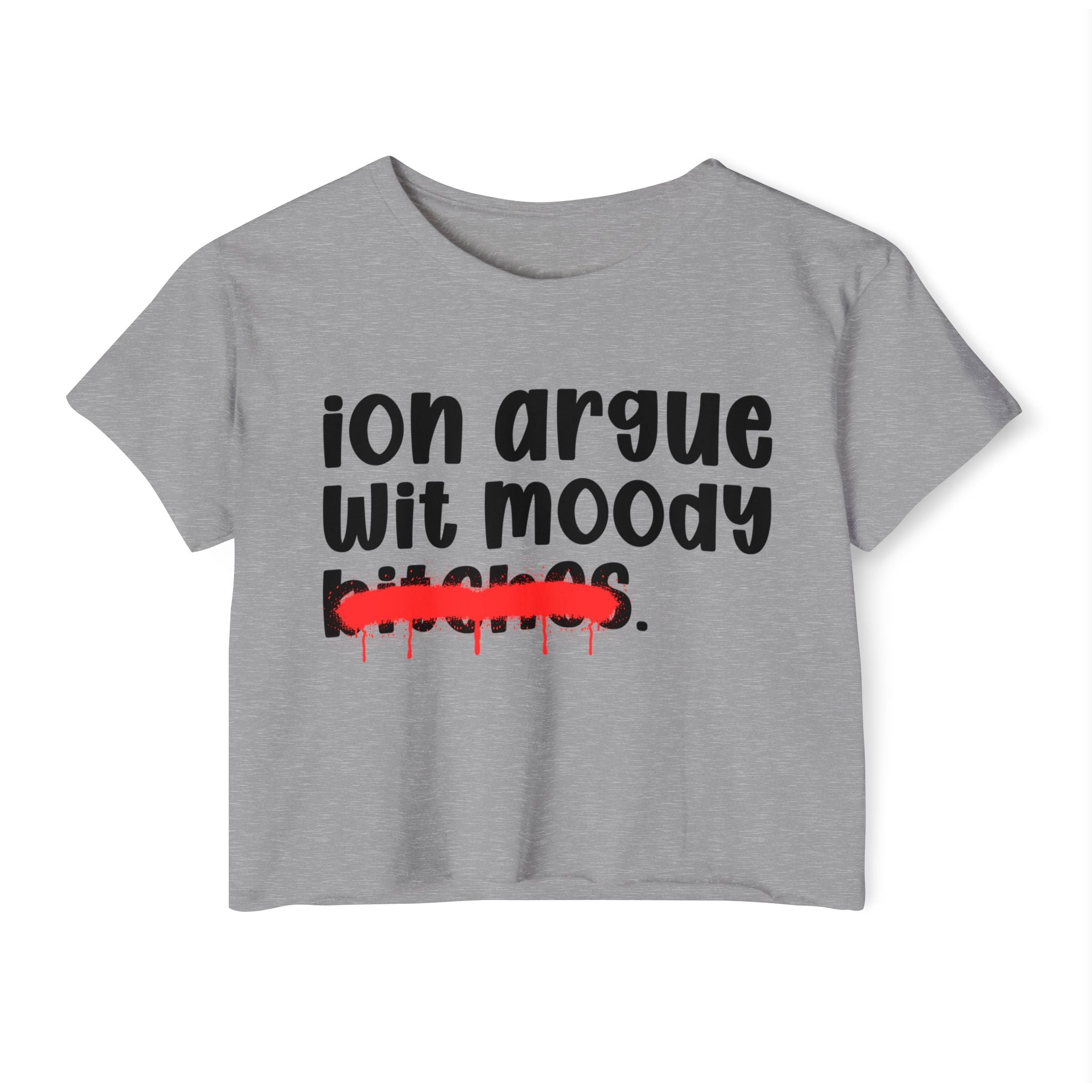 ION (I Don't) Argue With Moody Bitches - Funny Sassy Statement Crop Top