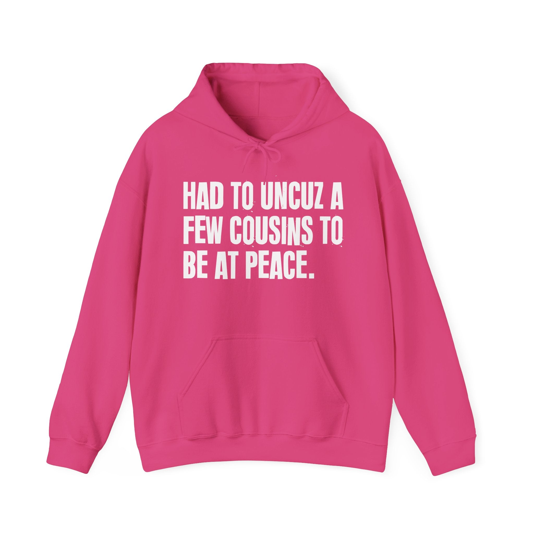 Had To Uncuz A Few Cousins To Be At Peace — Hoodie
