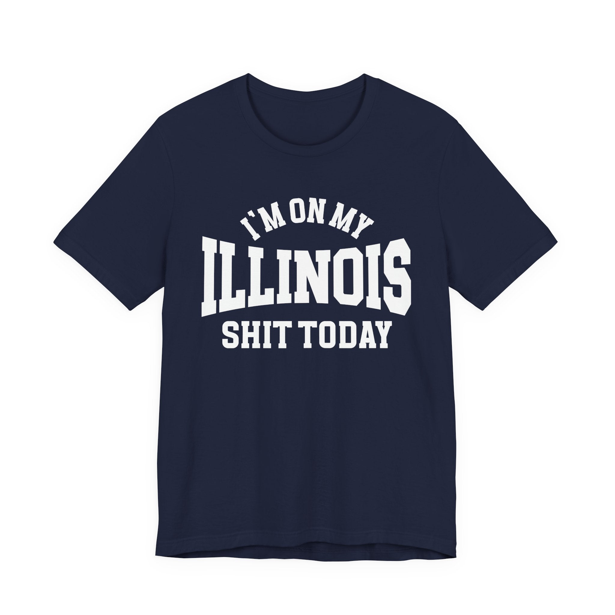 I'm On My Illinois Shit Today T-shirt