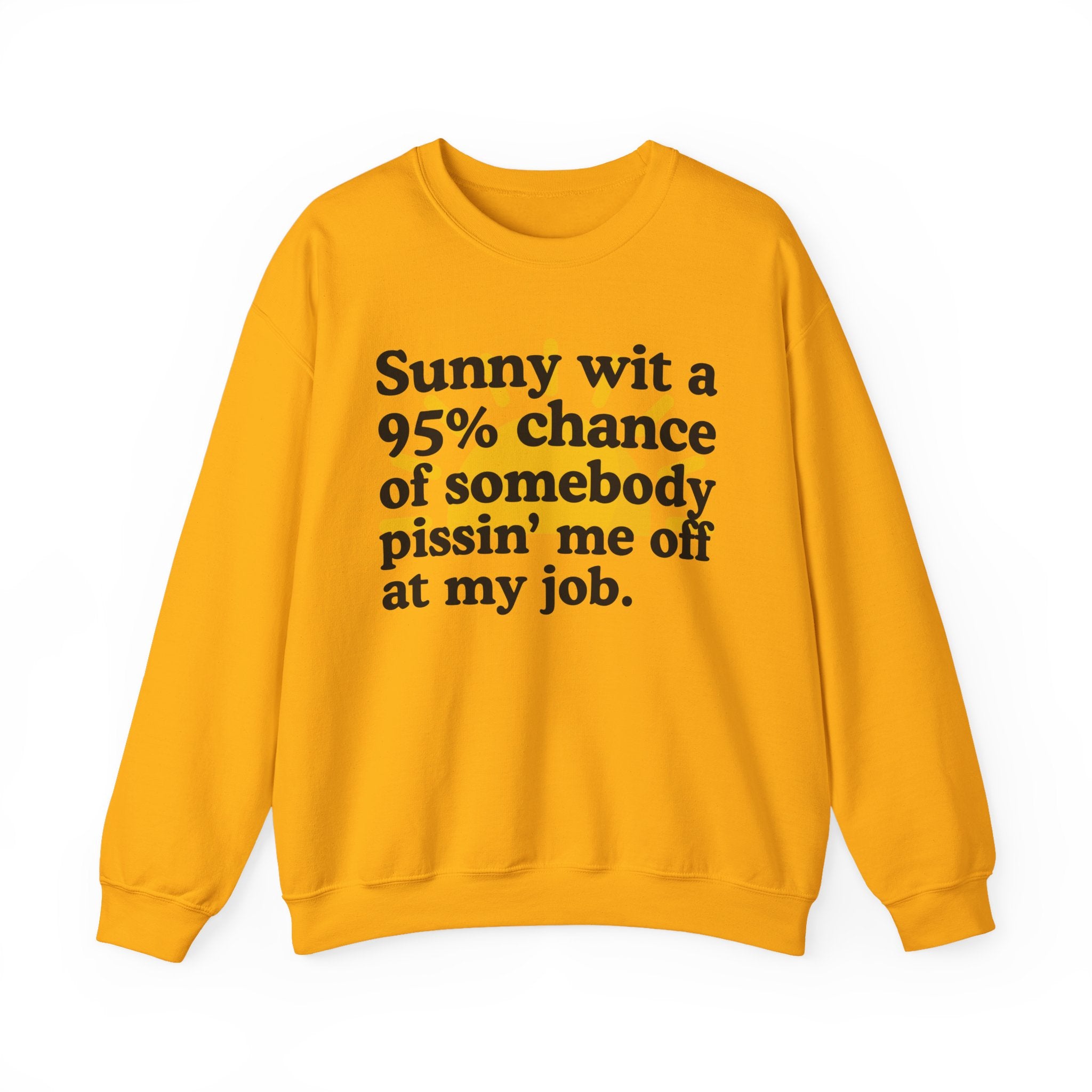 Sunny Wit A 95% Chance Of Somebody Pissin' Me Off At My Job — Funny Weather Quote Sweatshirt