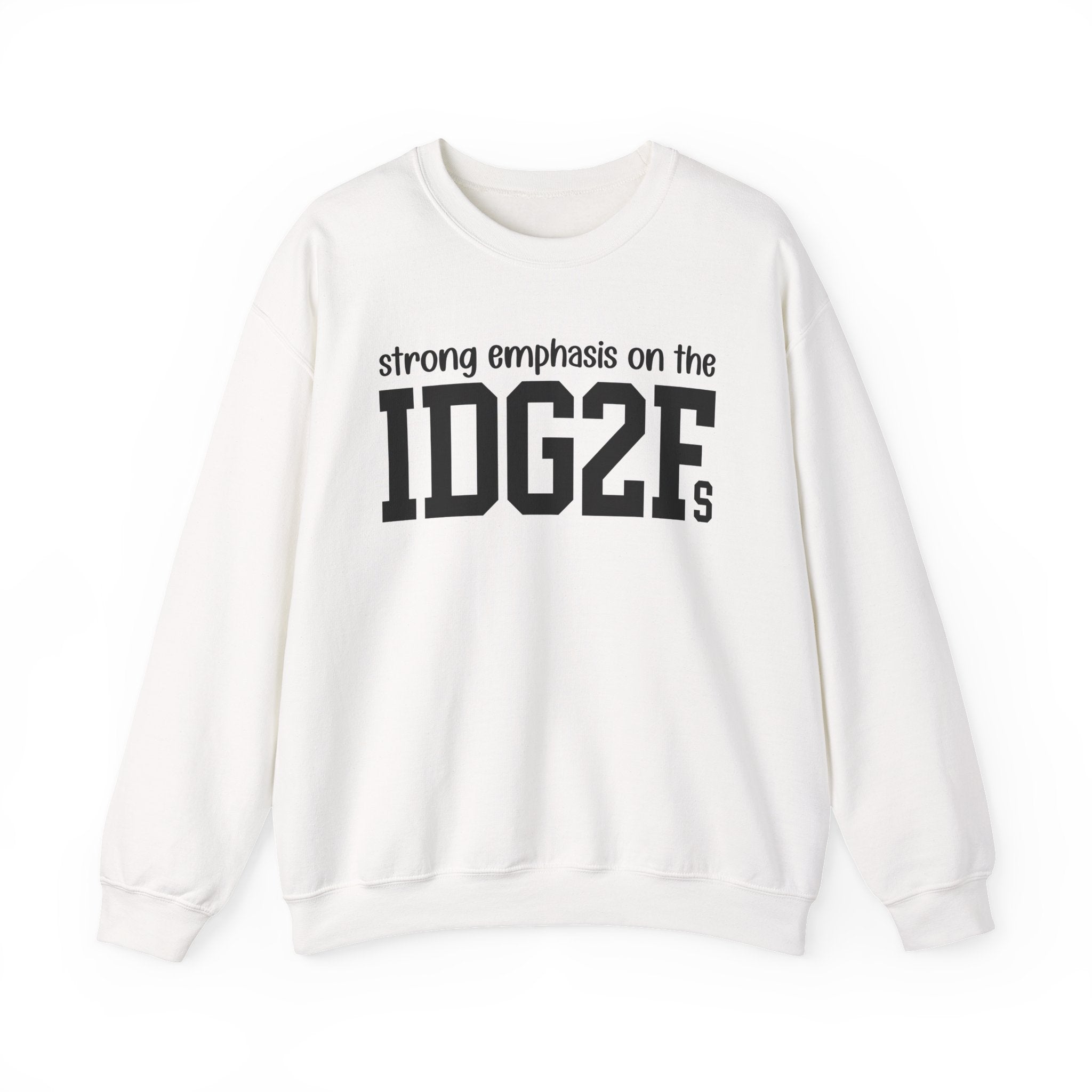 Strong Emphasis On The IDG2F — Sweatshirt
