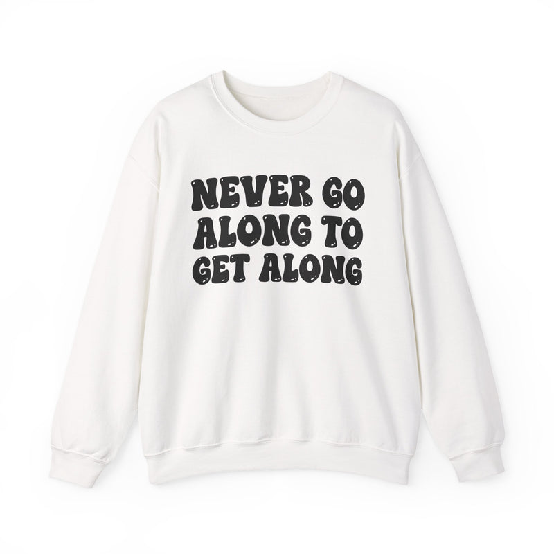 Never Go Along To Get Along – Funny Sarcastic Graphic Sweatshirt