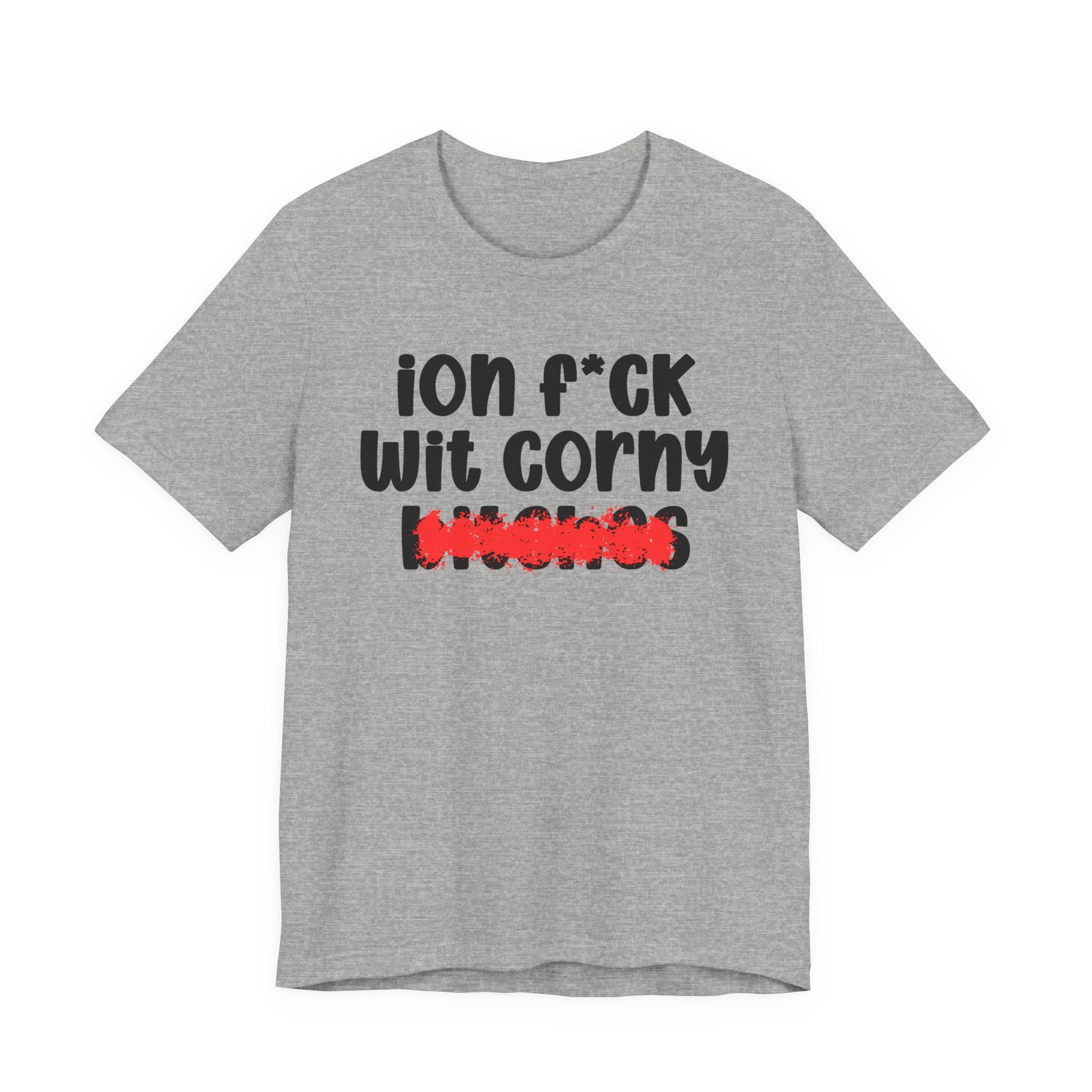 ION (I Don't) FUCK WIT CORNY BITCHES - Bold Sarcastic Graphic T-Shirt