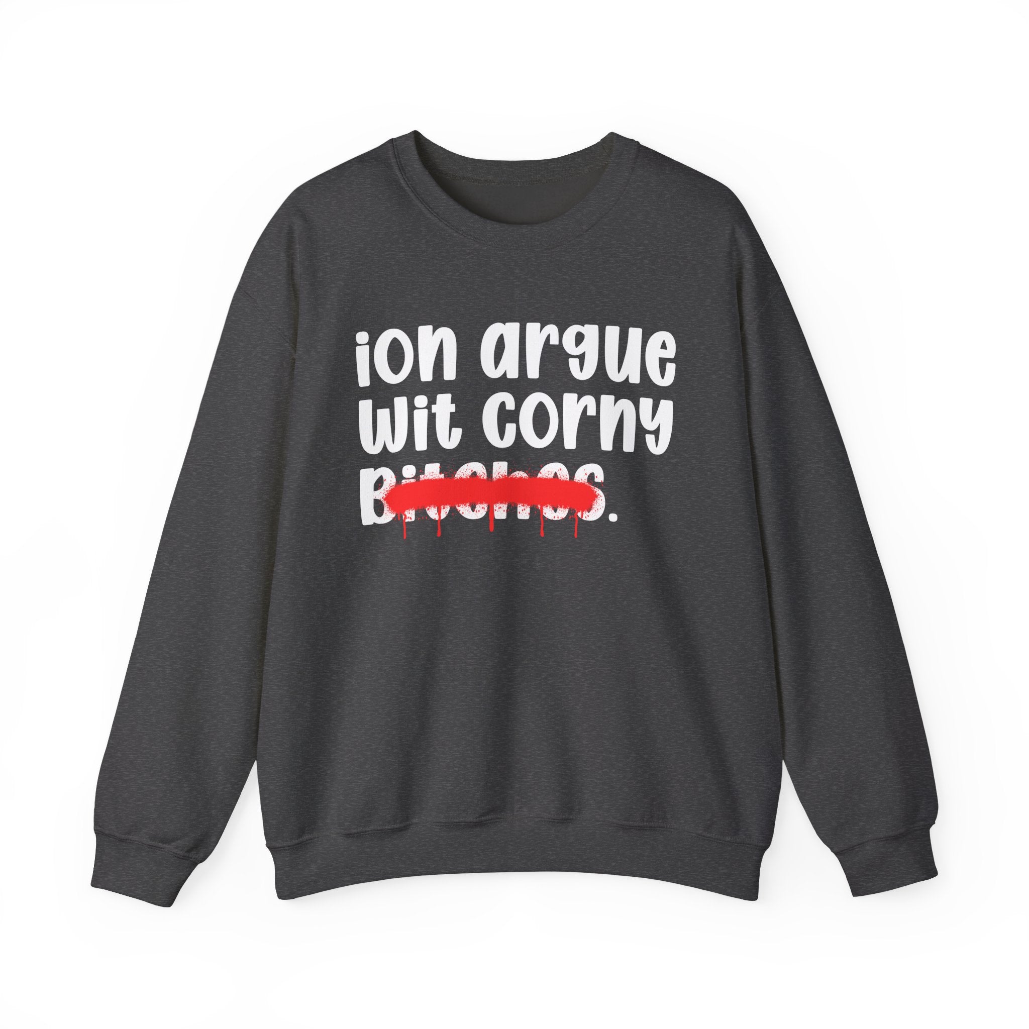 ION (I Don't) Argue With Corny Bitches — Funny Statement Sweatshirt