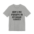 Ain't No Future In Frontin' - Bold Statement T‑Shirt
