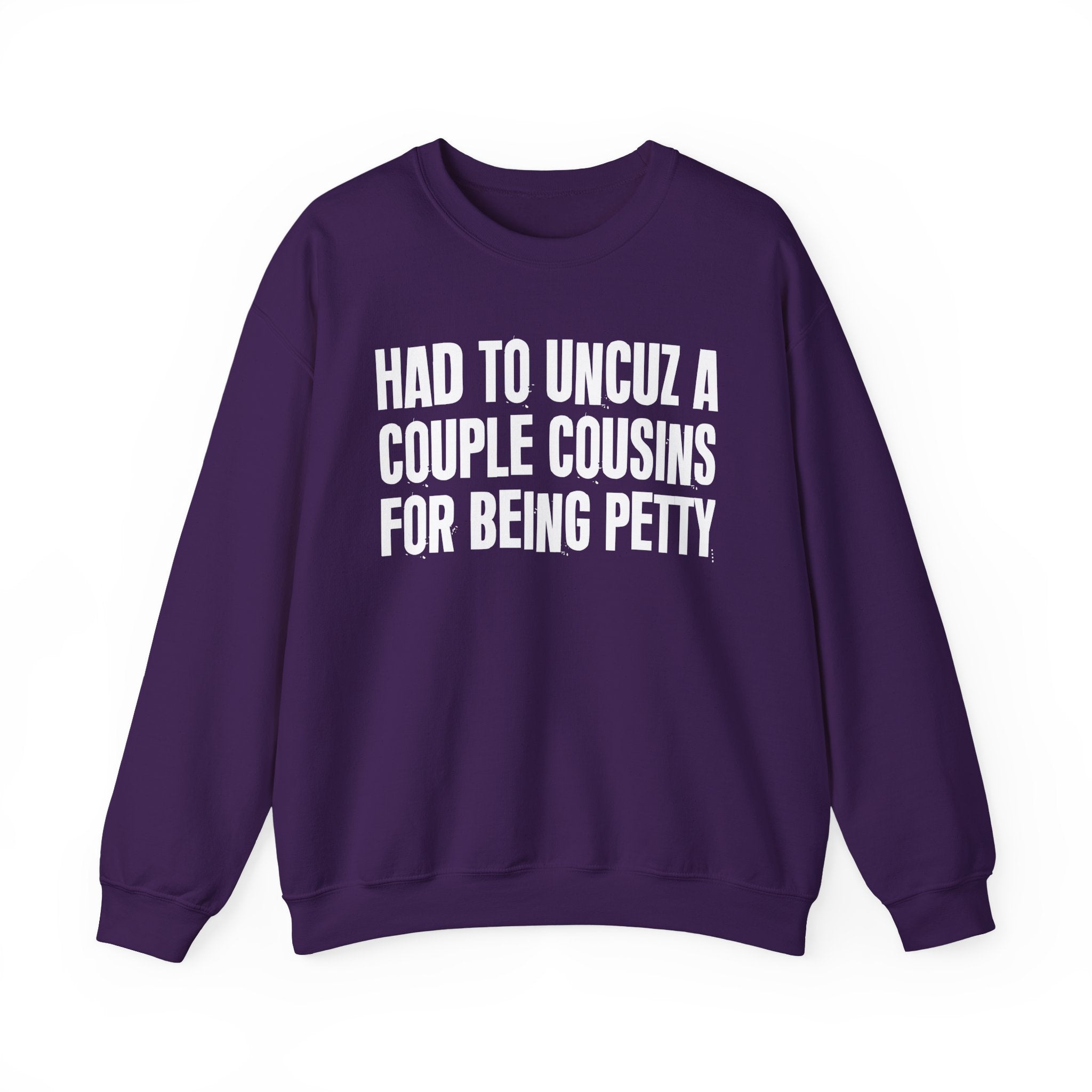 Had to UnCuz A Couple Cousins For Doing Petty Shit - Humorous Quote Sweatshirt