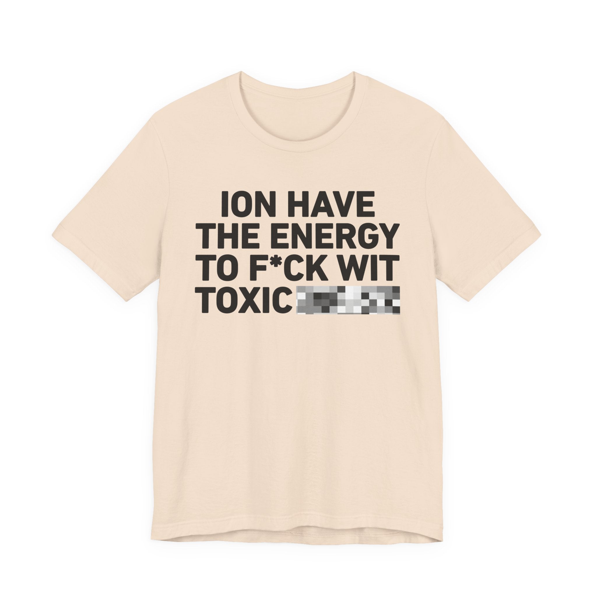 I Don’t Have the Energy to Fuck Wit Toxic (Bitches/Niggas) - Funny Energy Statement T-Shirt