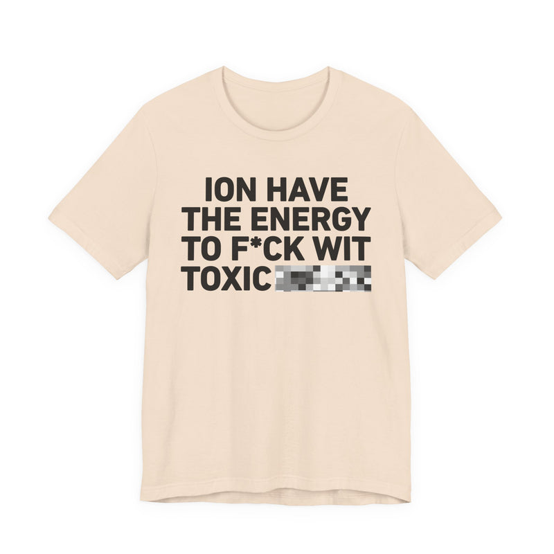 I Don’t Have the Energy to Fuck Wit Toxic (Bitches/Niggas) - Funny Energy Statement T-Shirt
