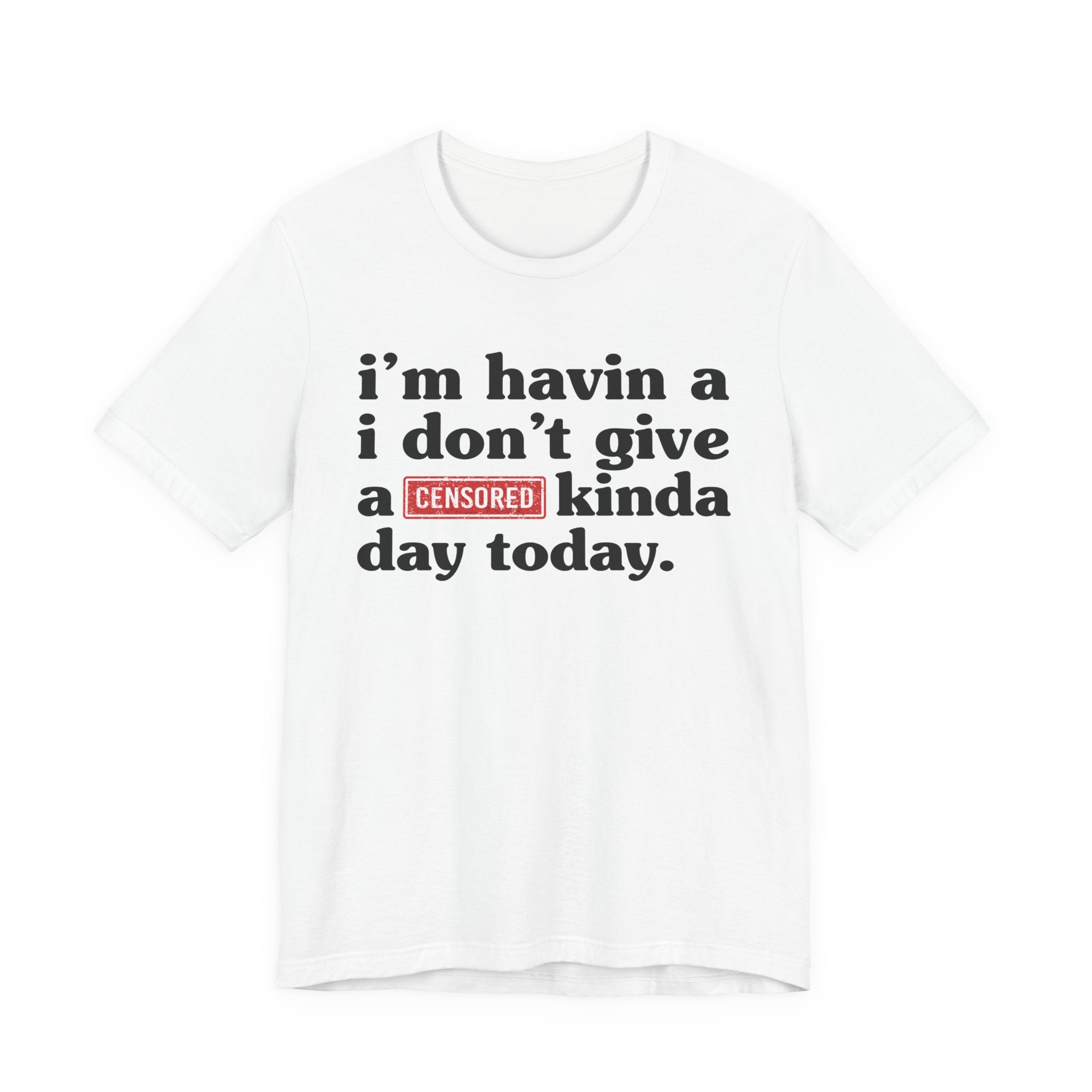 I'm Havin A I Don't Give A Censored [Fuck] Kinda Day Today  — T-Shirt