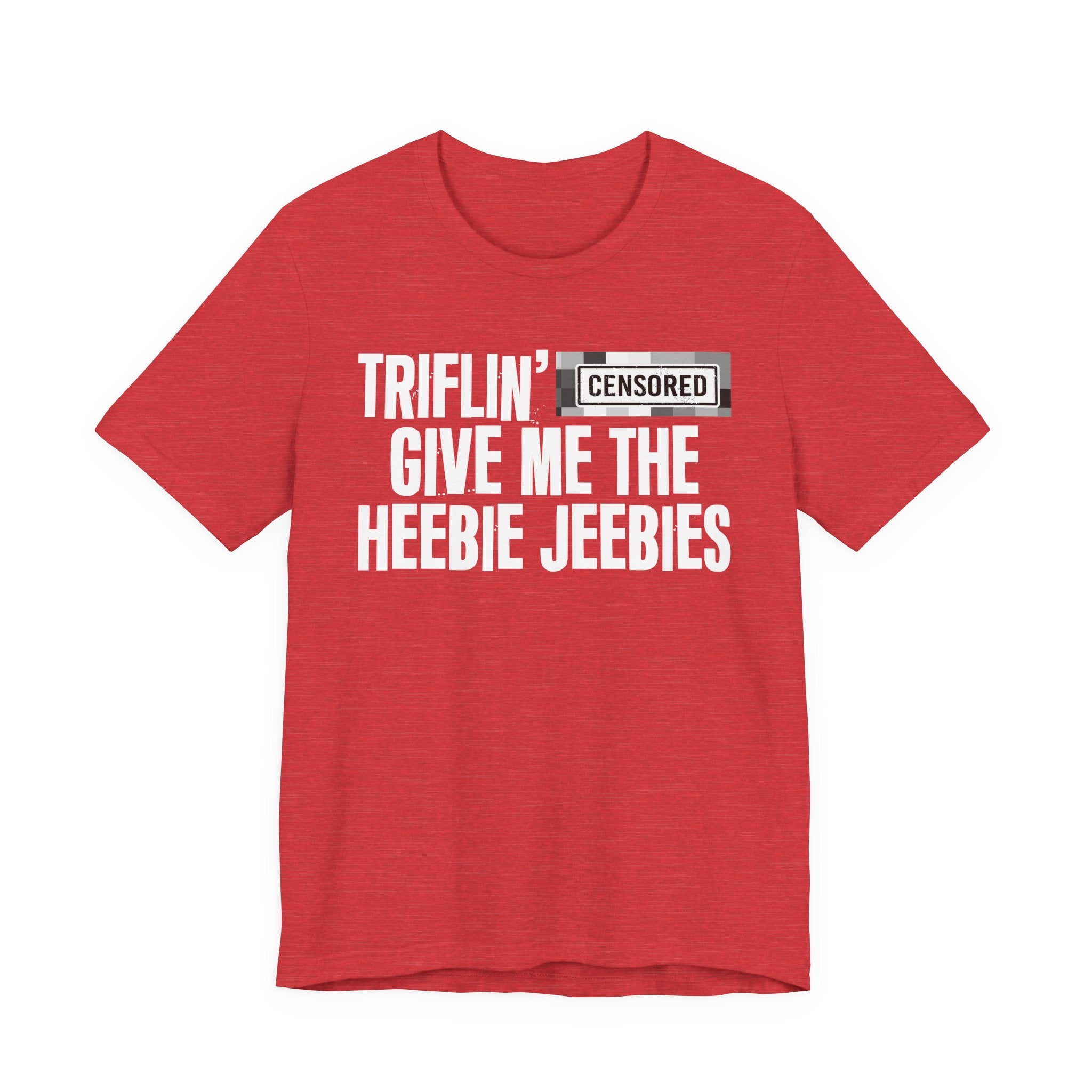 Triflin' Censored [Bitch] Give Me The Heebie Jeebies - Funny Scary Quote Tee