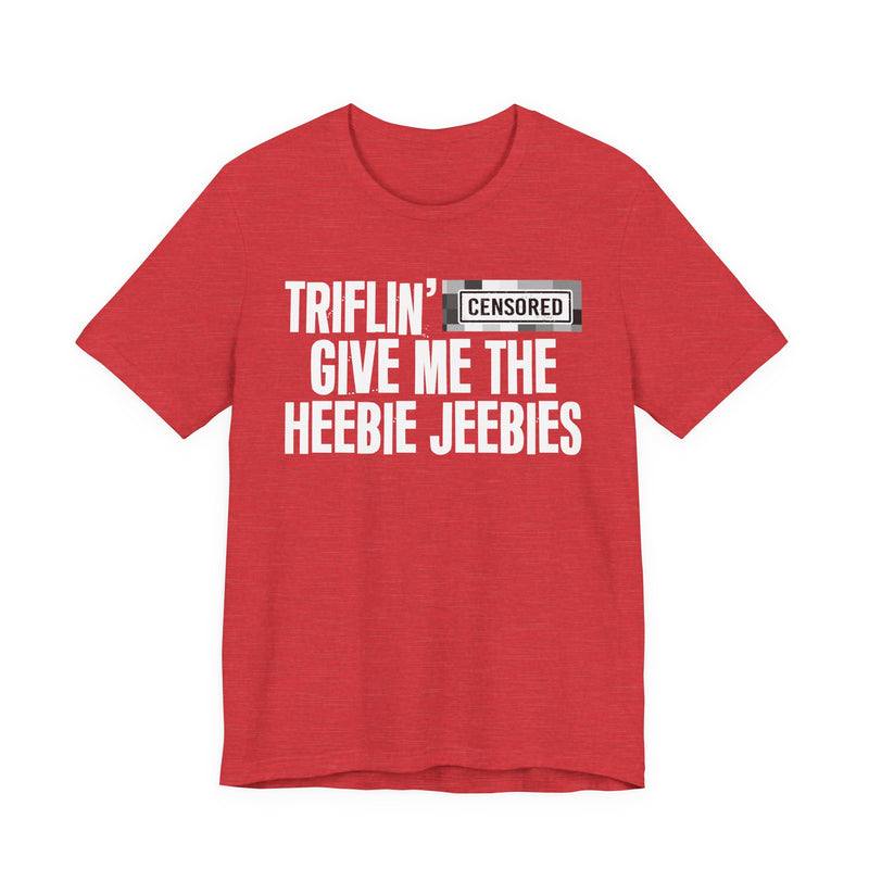 Triflin' [Censored] Give Me The Heebie Jeebies - T-Shirt