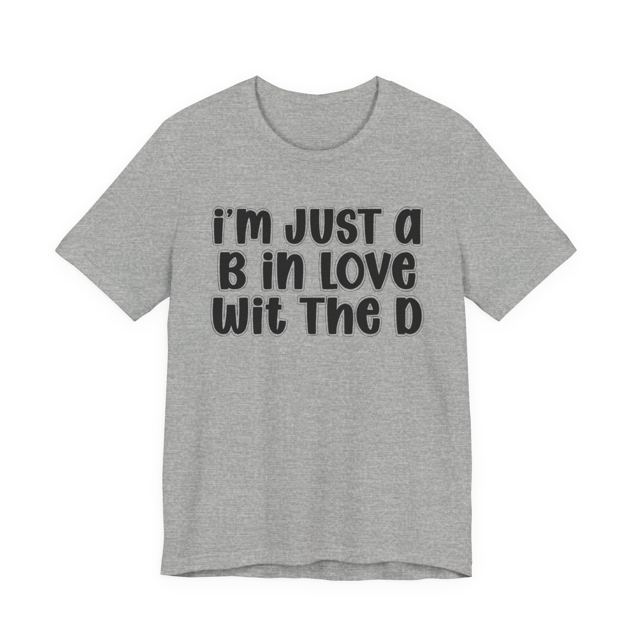 I'm Just a B In Love Wit The D － T‑Shirt