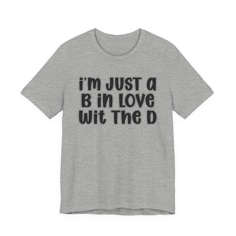 I'm Just a B In Love Wit The D － T‑Shirt