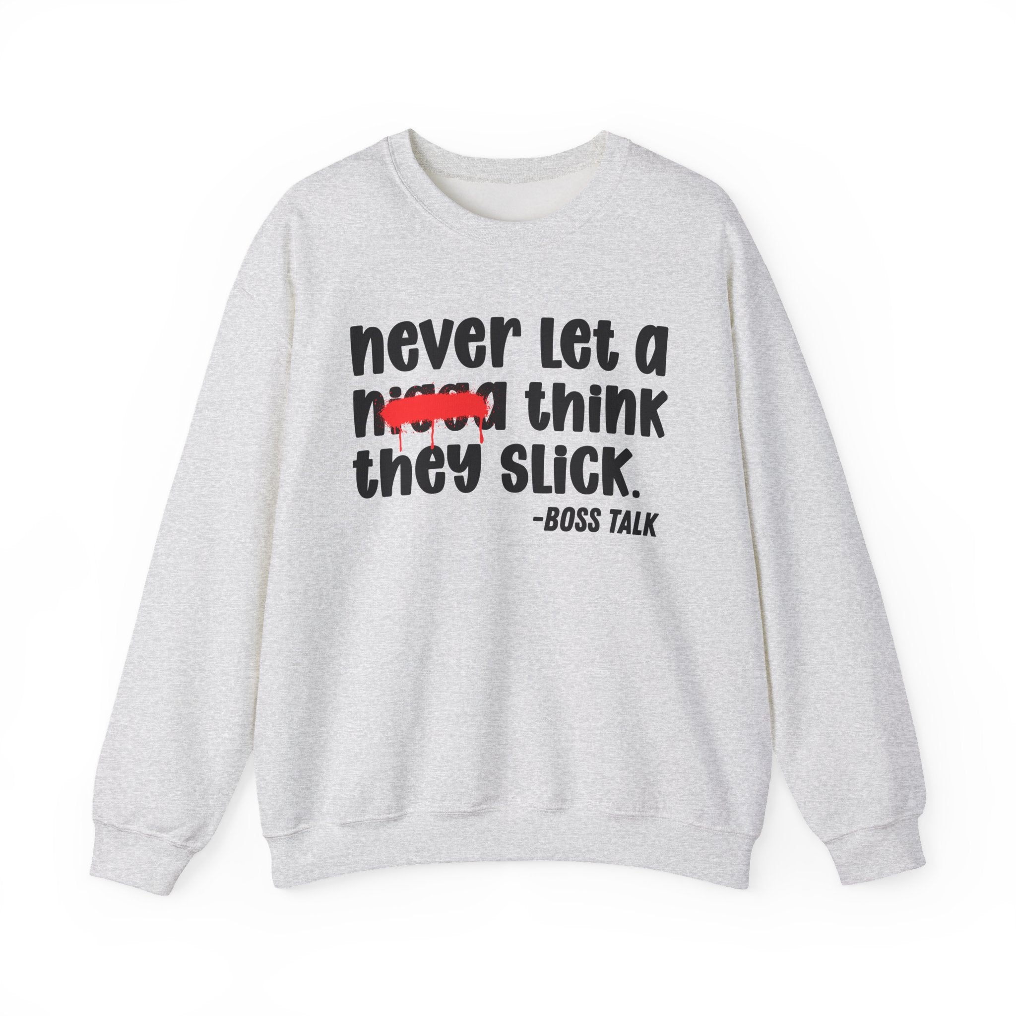 Never Let A Nigga Think They Slick - Funny Weed Talk Sweatshirt