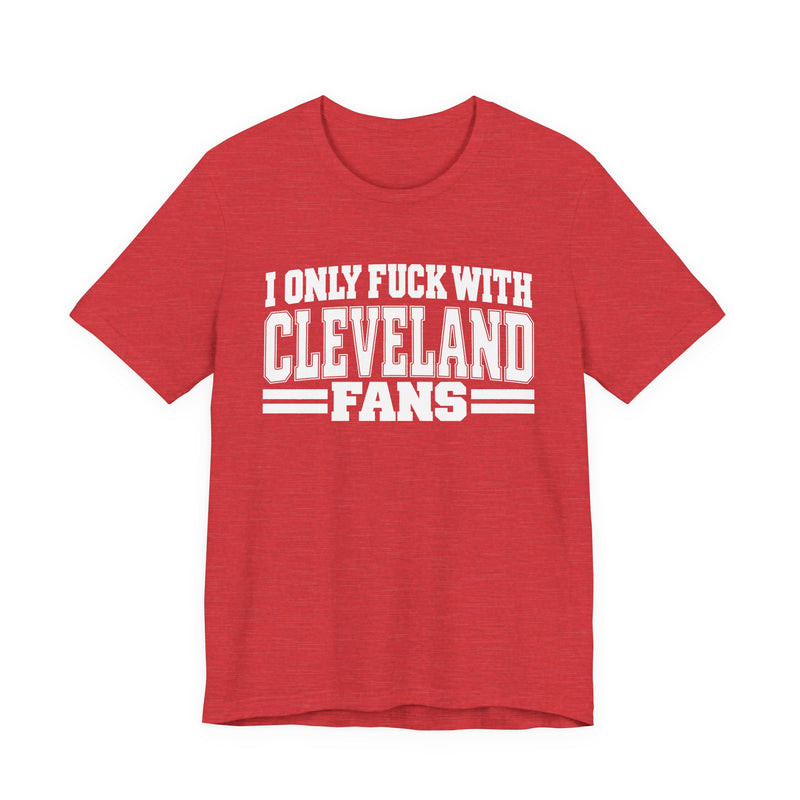 I Only Fuck With Cleveland Fans — Bold Sport Fans Declaration T-Shirt
